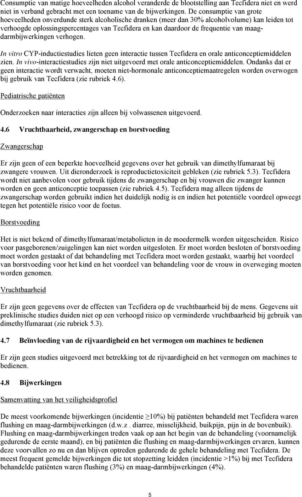 maagdarmbijwerkingen verhogen. In vitro CYP-inductiestudies lieten geen interactie tussen Tecfidera en orale anticonceptiemiddelen zien.