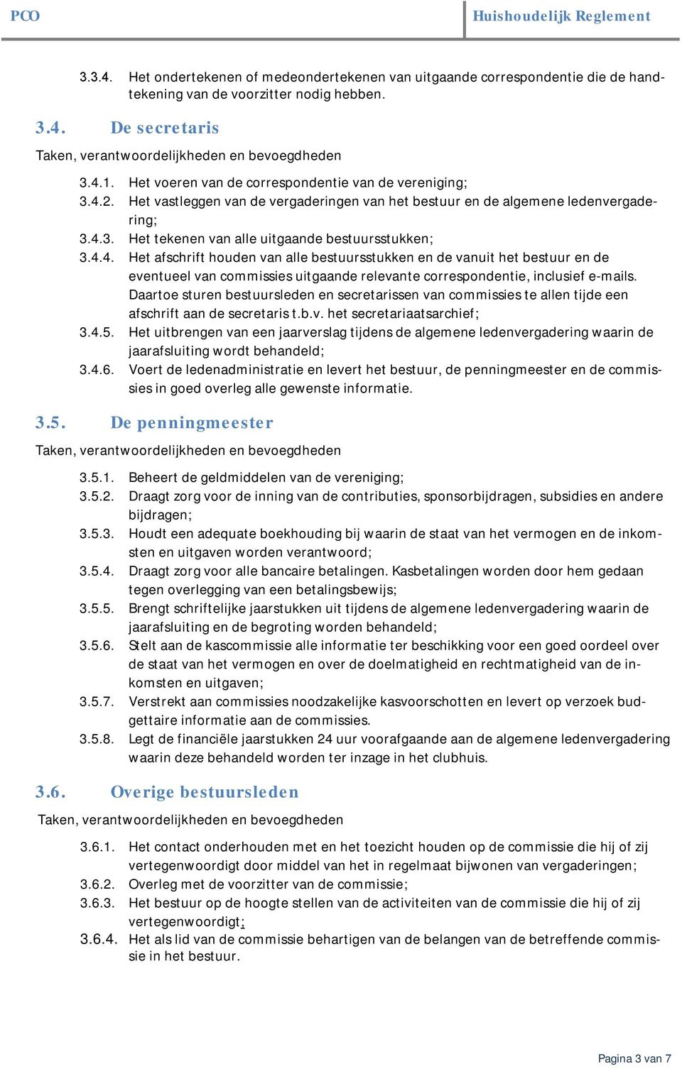 4.4. Het afschrift houden van alle bestuursstukken en de vanuit het bestuur en de eventueel van commissies uitgaande relevante correspondentie, inclusief e-mails.