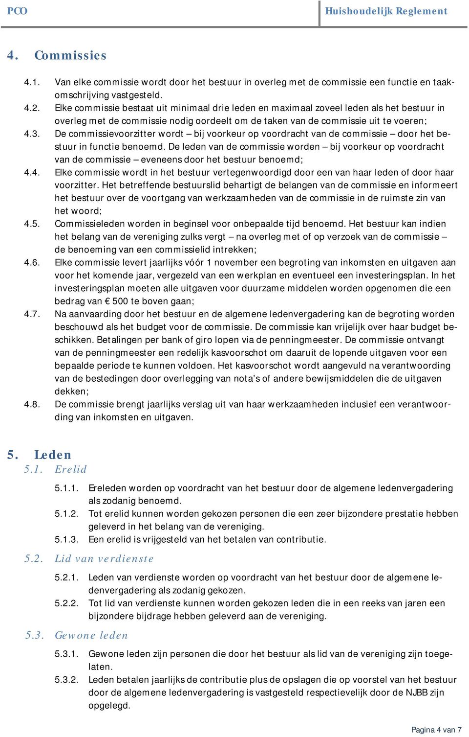 De commissievoorzitter wordt bij voorkeur op voordracht van de commissie door het bestuur in functie benoemd.