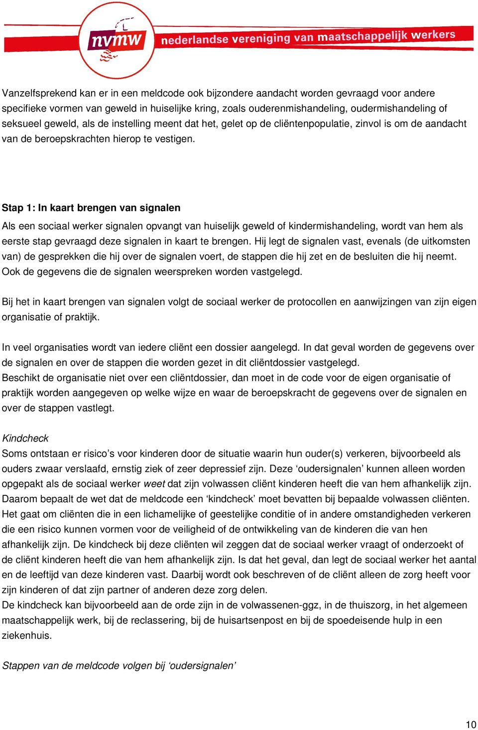 Stap 1: In kaart brengen van signalen Als een sociaal werker signalen opvangt van huiselijk geweld of kindermishandeling, wordt van hem als eerste stap gevraagd deze signalen in kaart te brengen.