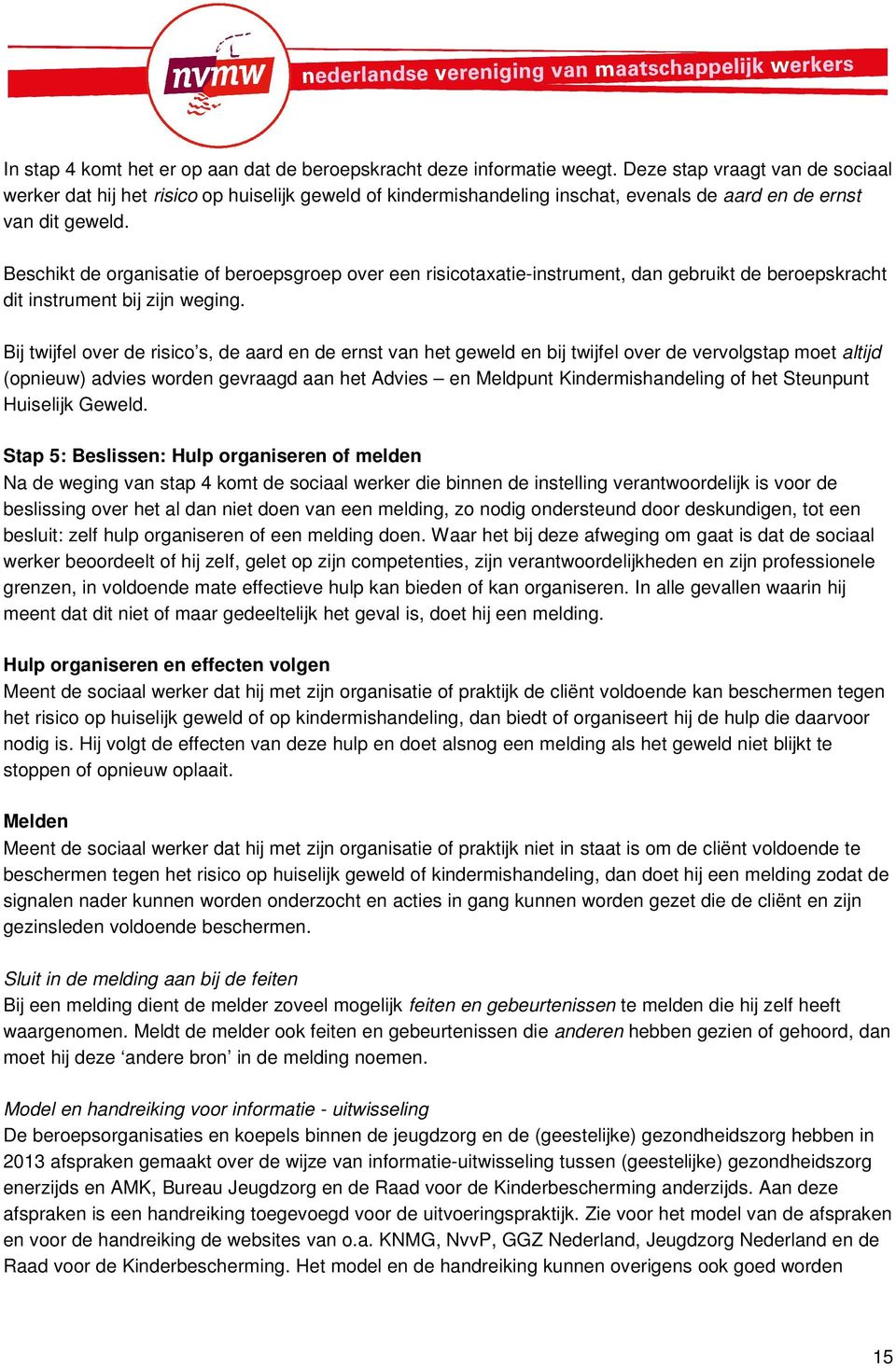 Beschikt de organisatie of beroepsgroep over een risicotaxatie-instrument, dan gebruikt de beroepskracht dit instrument bij zijn weging.