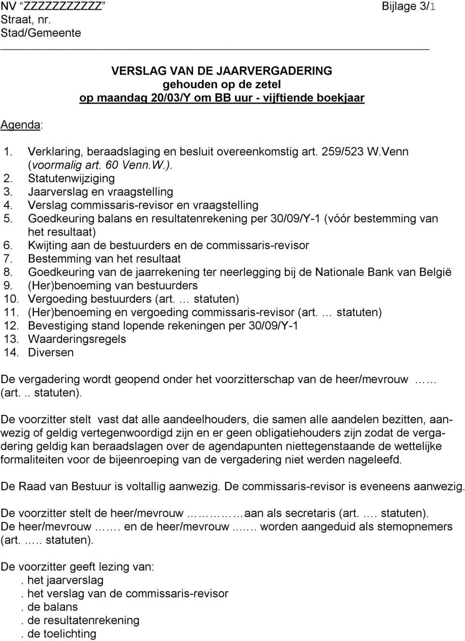 Goedkeuring balans en resultatenrekening per 30/09/Y-1 (vóór bestemming van het resultaat) 6. Kwijting aan de bestuurders en de commissaris-revisor 7. Bestemming van het resultaat 8.