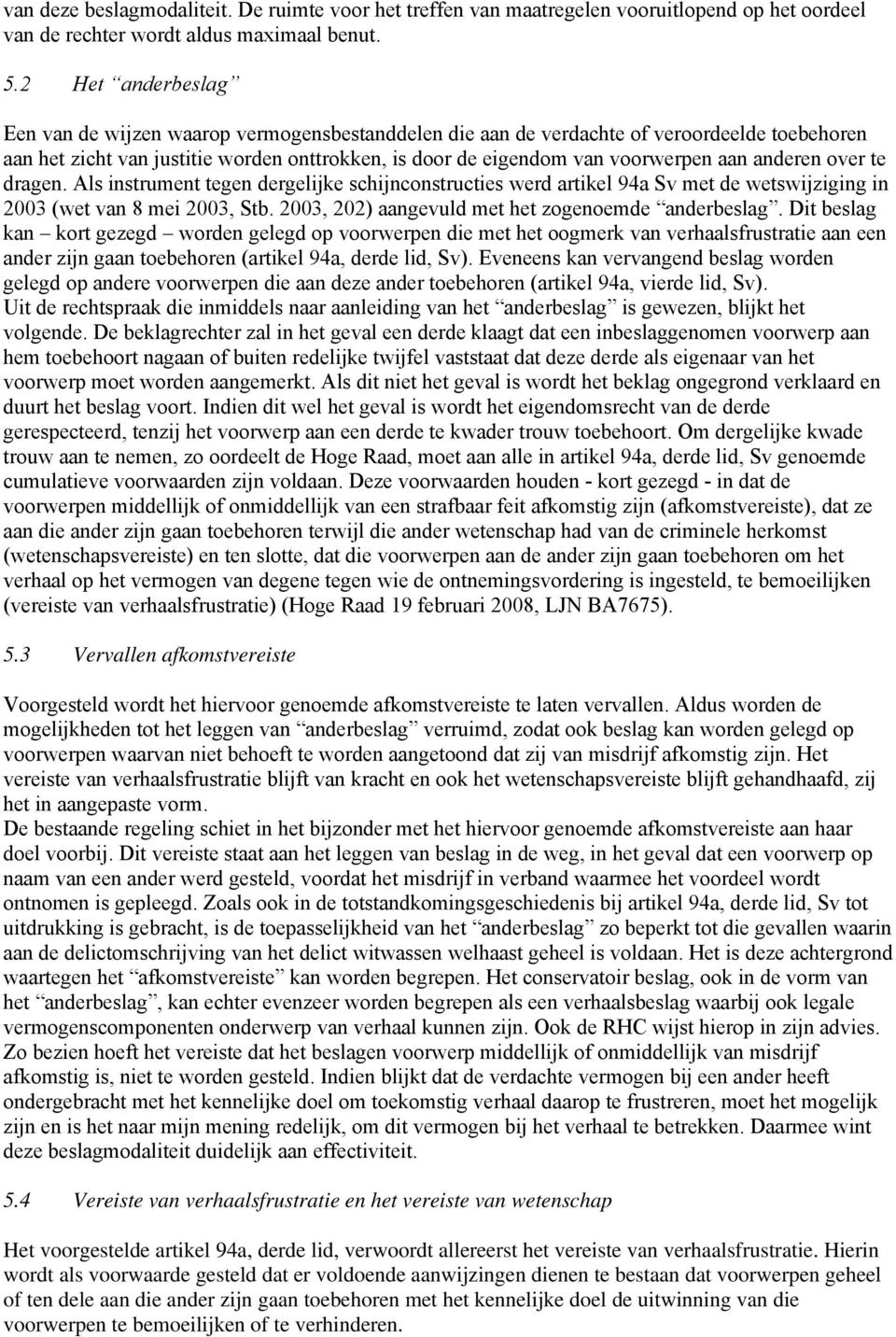 anderen over te dragen. Als instrument tegen dergelijke schijnconstructies werd artikel 94a Sv met de wetswijziging in 2003 (wet van 8 mei 2003, Stb.