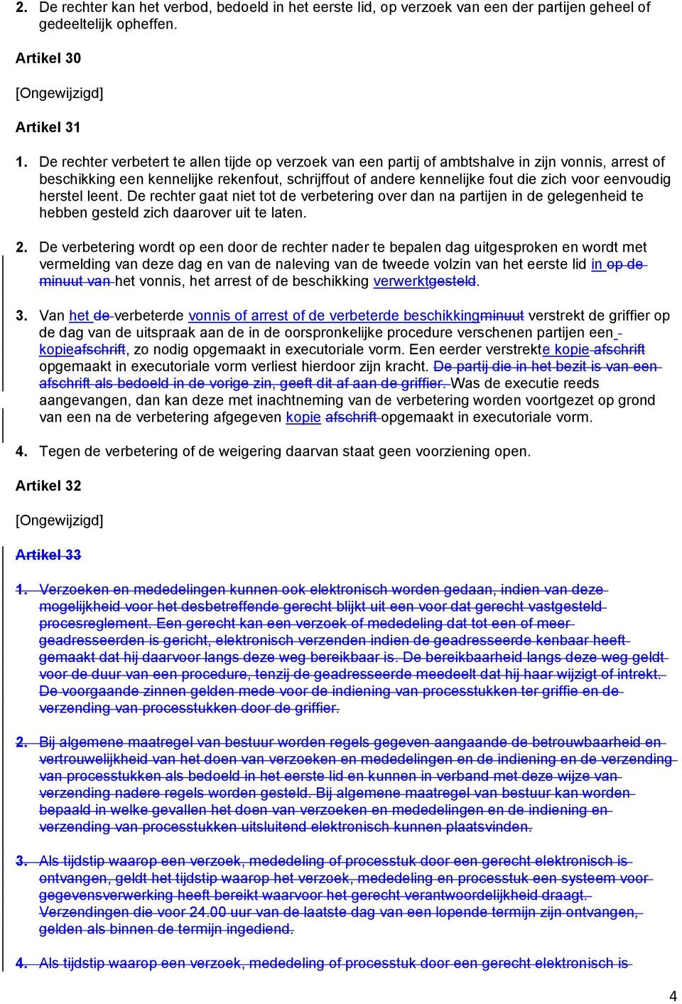 eenvoudig herstel leent. De rechter gaat niet tot de verbetering over dan na partijen in de gelegenheid te hebben gesteld zich daarover uit te laten. 2.