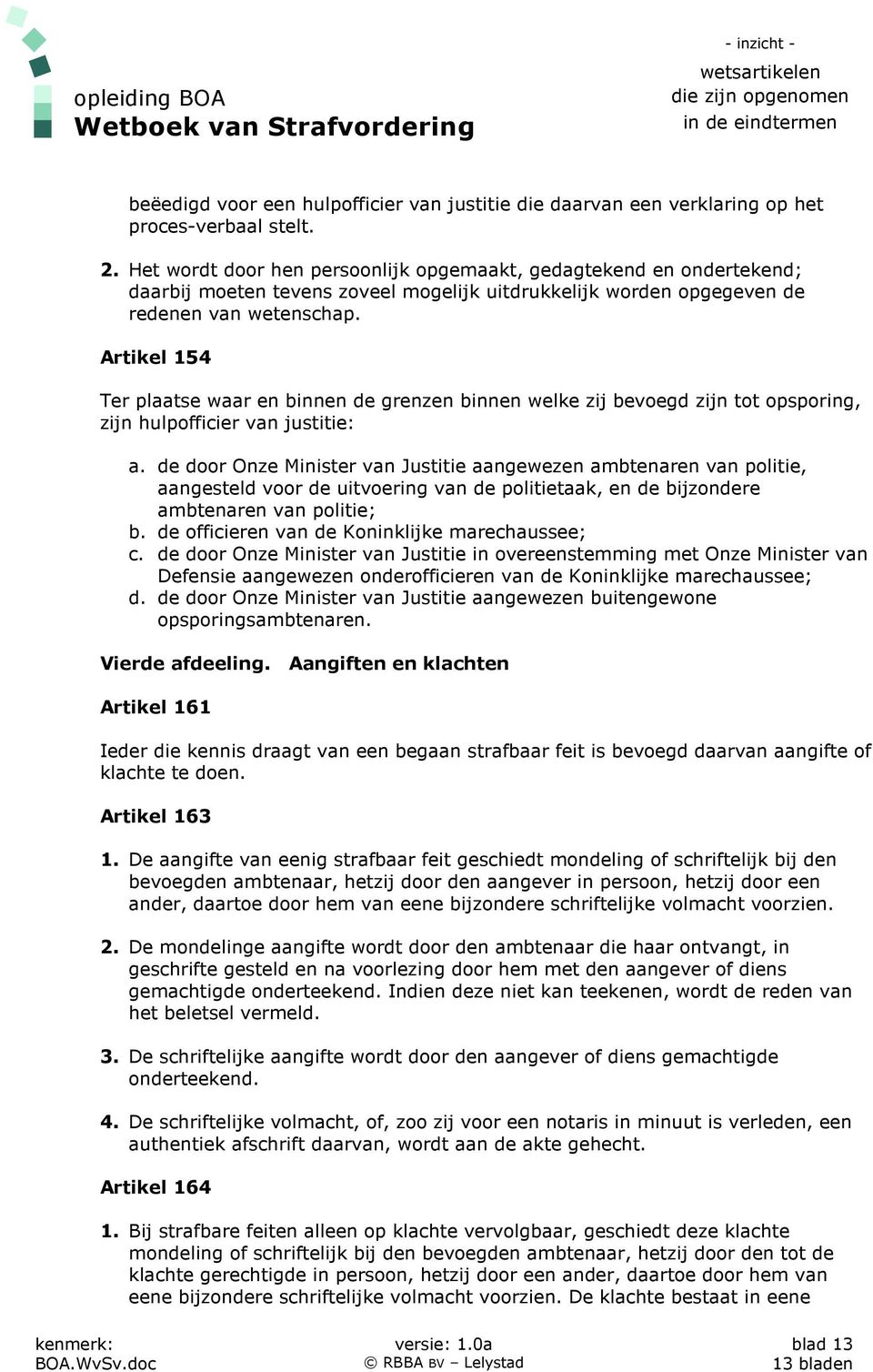 Artikel 154 Ter plaatse waar en binnen de grenzen binnen welke zij bevoegd zijn tot opsporing, zijn hulpofficier van justitie: a.