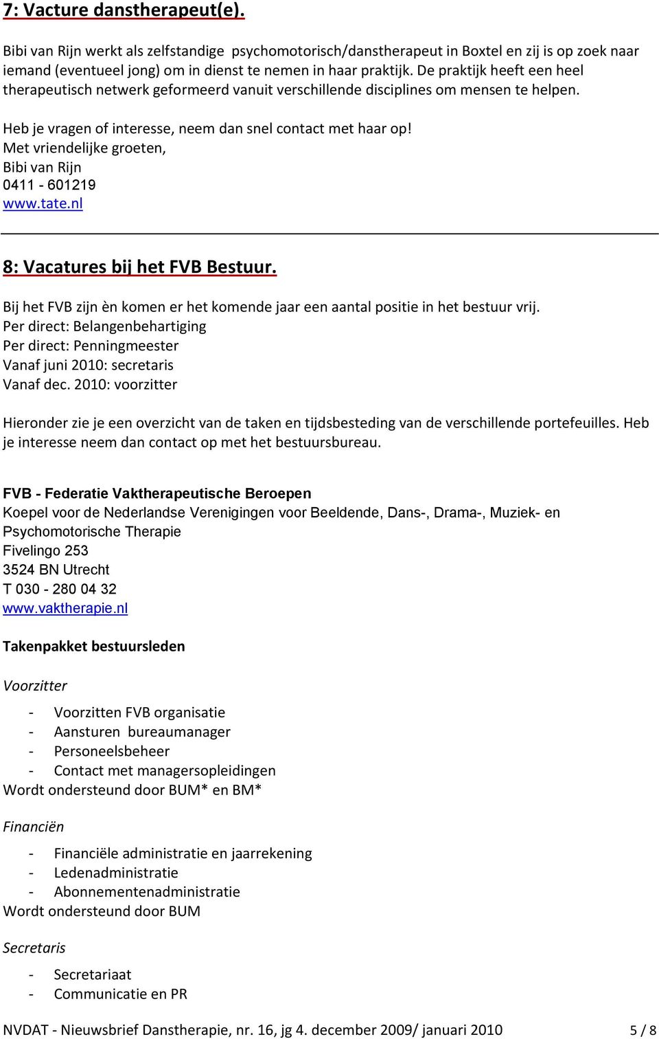 Met vriendelijke groeten, Bibi van Rijn 0411-601219 www.tate.nl 8: Vacatures bij het FVB Bestuur. Bij het FVB zijn èn komen er het komende jaar een aantal positie in het bestuur vrij.