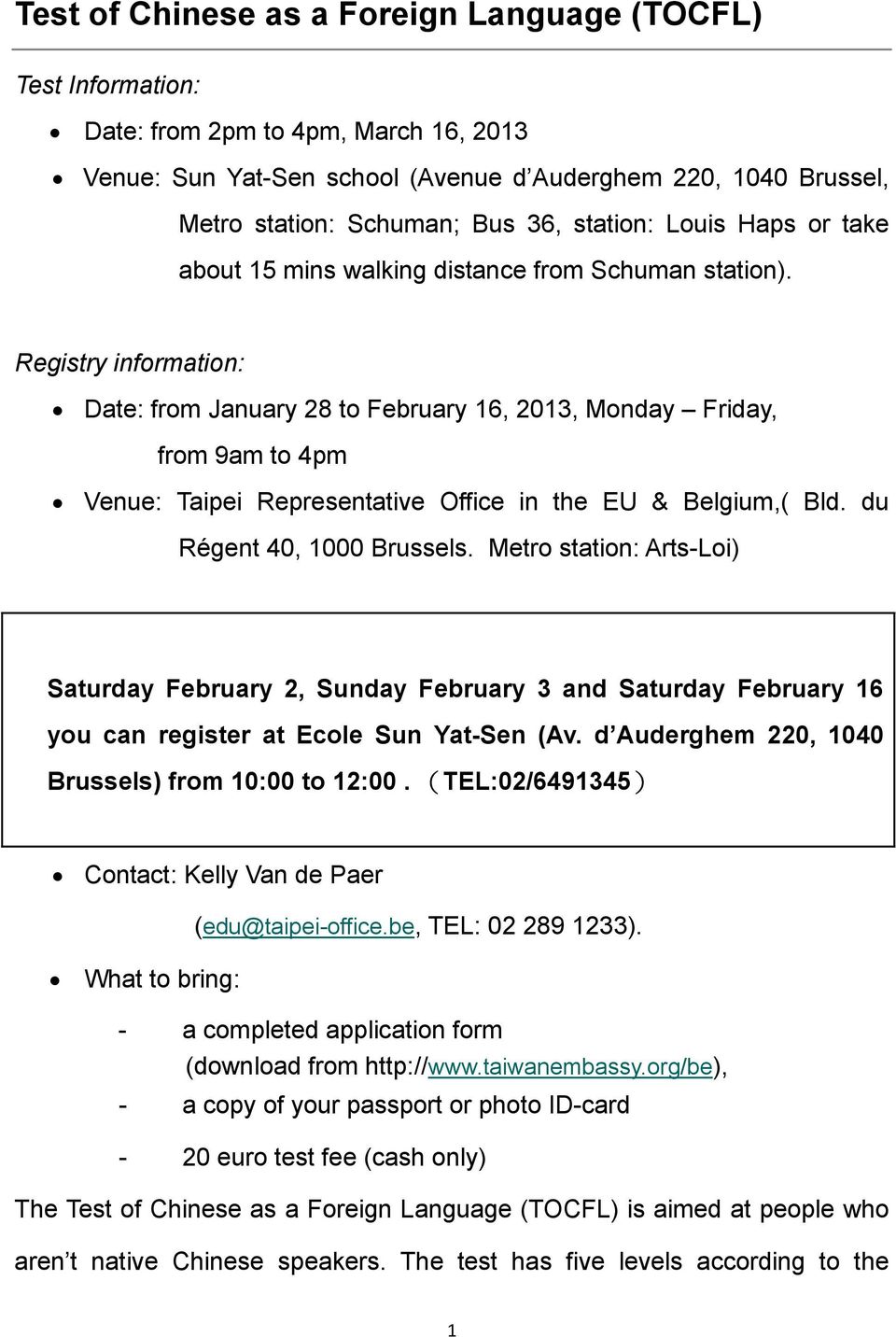 Registry information: Date: from January 28 to February 16, 2013, Monday Friday, from 9am to 4pm Venue: Taipei Representative Office in the EU & Belgium,( Bld. du Régent 40, 1000 Brussels.