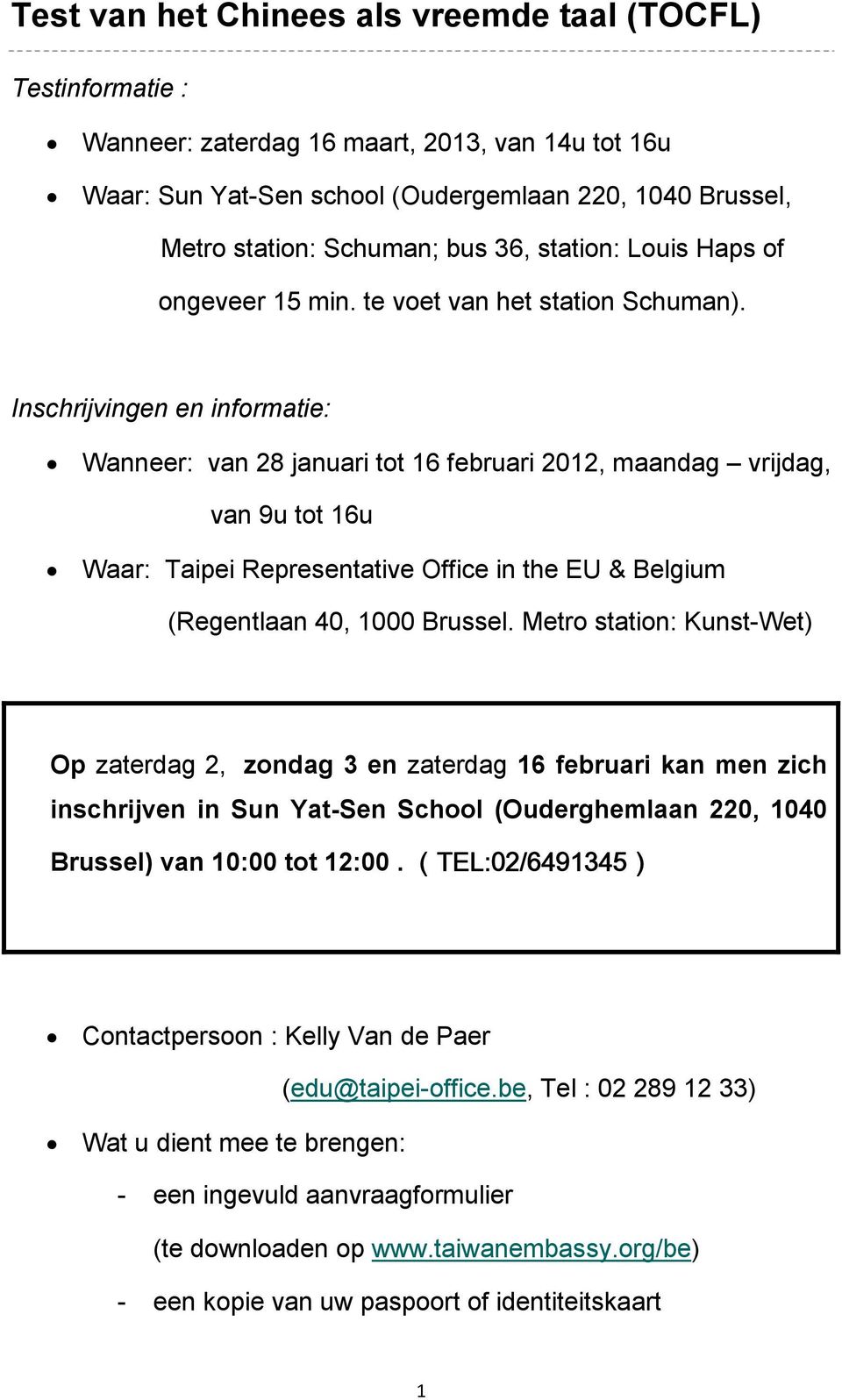 Inschrijvingen en informatie: Wanneer: van 28 januari tot 16 februari 2012, maandag vrijdag, van 9u tot 16u Waar: Taipei Representative Office in the EU & Belgium (Regentlaan 40, 1000 Brussel.