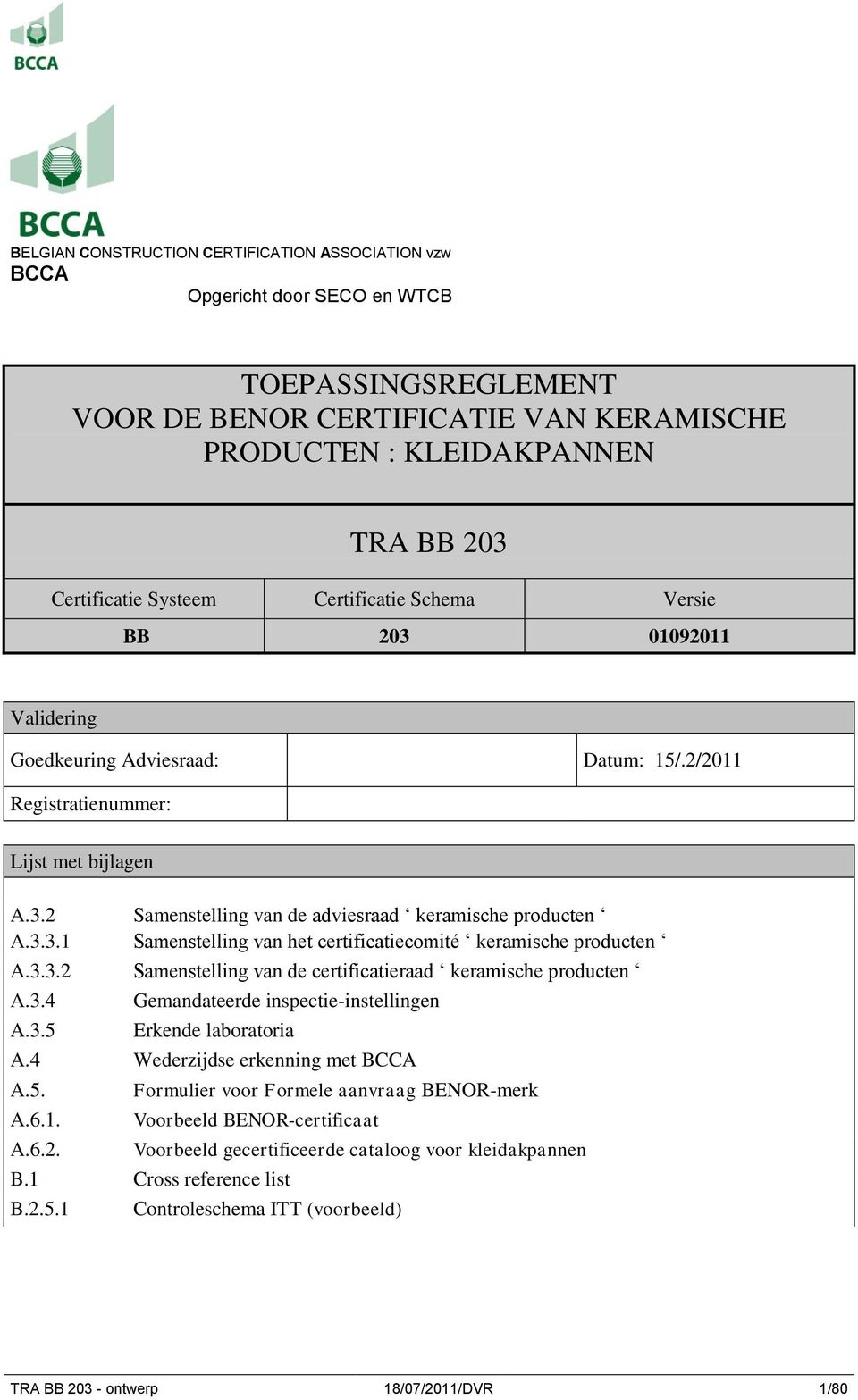 3.3.1 Samenstelling van het certificatiecomité keramische producten A.3.3.2 Samenstelling van de certificatieraad keramische producten A.3.4 A.3.5 Gemandateerde inspectie-instellingen Erkende laboratoria A.