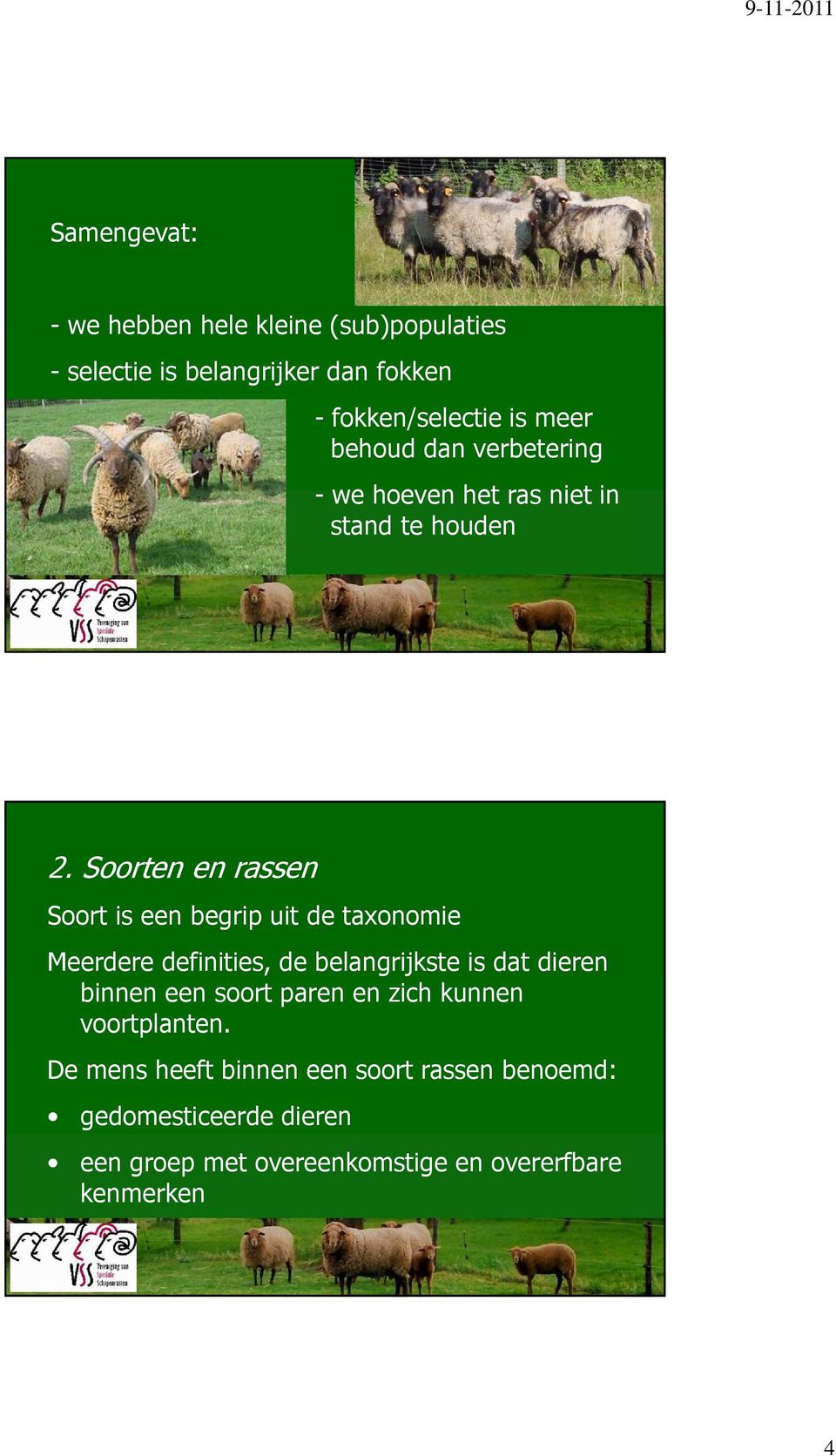 Soorten en rassen Soort is een begrip uit de taxonomie Meerdere definities, de belangrijkste is dat dieren binnen een