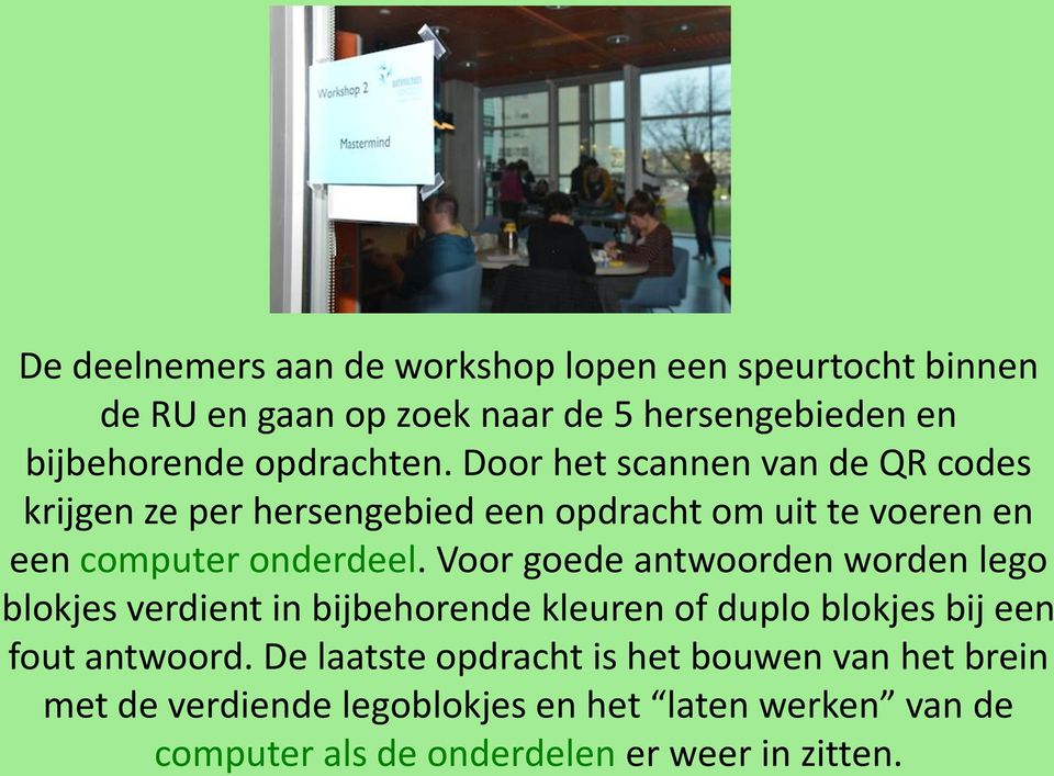 Voor goede antwoorden worden lego blokjes verdient in bijbehorende kleuren of duplo blokjes bij een fout antwoord.