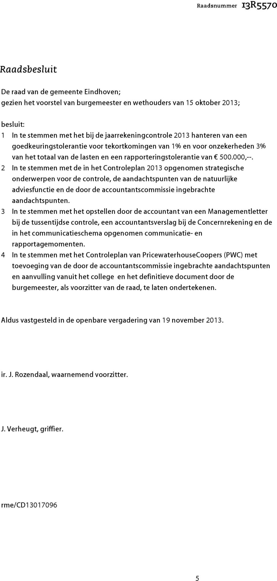 2 In te stemmen met de in het Controleplan 2013 opgenomen strategische onderwerpen voor de controle, de aandachtspunten van de natuurlijke adviesfunctie en de door de accountantscommissie ingebrachte