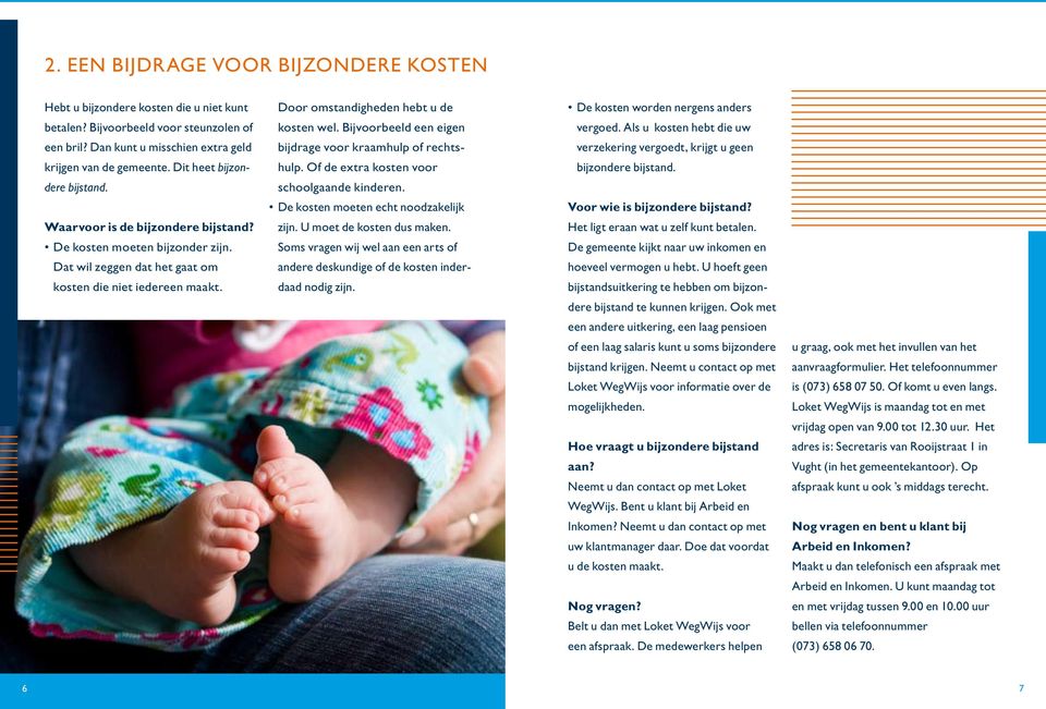 Door omstandigheden hebt u de kosten wel. Bijvoorbeeld een eigen bijdrage voor kraamhulp of rechtshulp. Of de extra kosten voor schoolgaande kinderen. De kosten moeten echt noodzakelijk zijn.