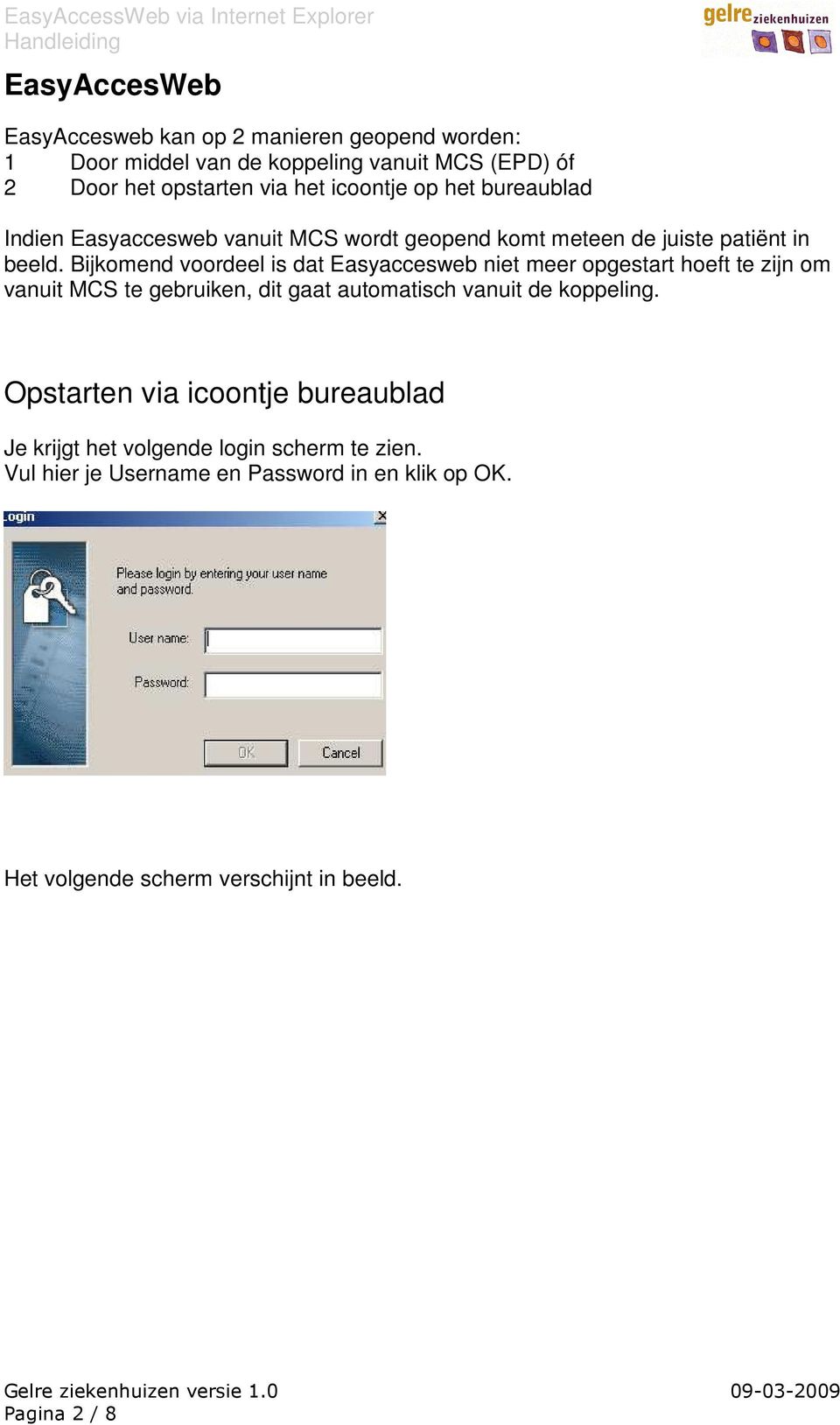 Bijkomend voordeel is dat Easyaccesweb niet meer opgestart hoeft te zijn om vanuit MCS te gebruiken, dit gaat automatisch vanuit de koppeling.