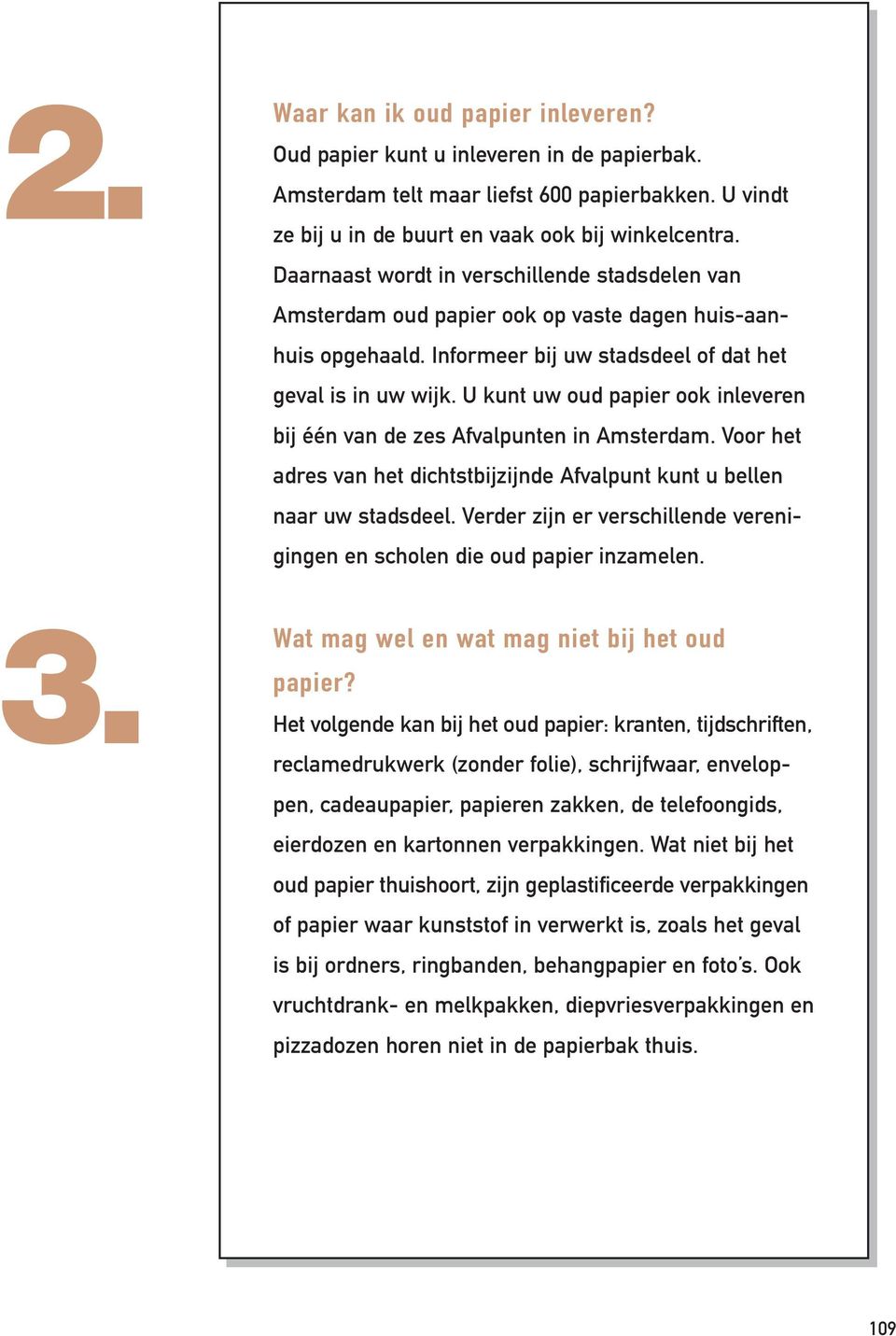 U kunt uw oud papier ook inleveren bij één van de zes Afvalpunten in Amsterdam. Voor het adres van het dichtstbijzijnde Afvalpunt kunt u bellen naar uw stadsdeel.
