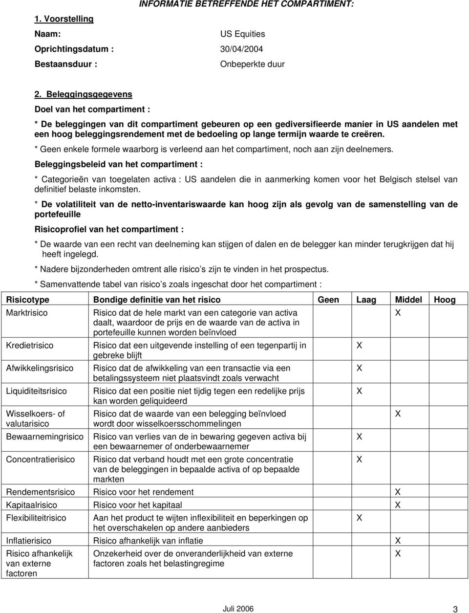 termijn waarde te creëren. * Geen enkele formele waarborg is verleend aan het compartiment, noch aan zijn deelnemers.