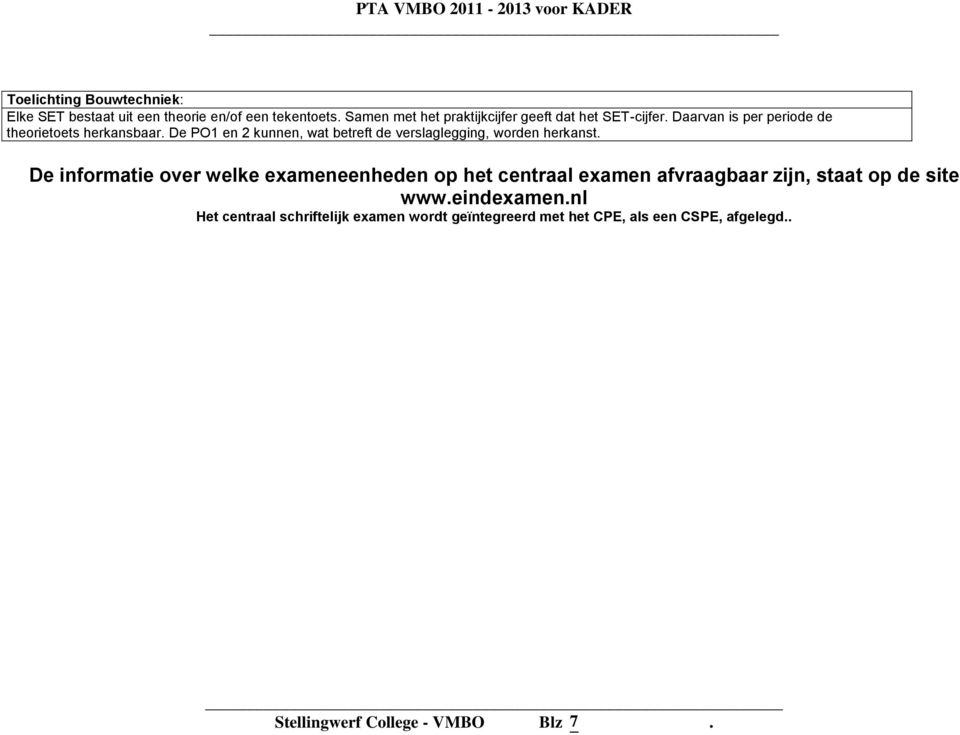 herkanst De informatie over welke exameneenheden op het centraal examen afvraagbaar zijn, staat op de site wwweindexamennl