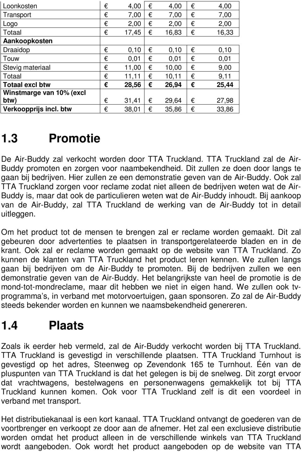 3 Promotie De Air-Buddy zal verkocht worden door TTA Truckland. TTA Truckland zal de Air- Buddy promoten en zorgen voor naambekendheid. Dit zullen ze doen door langs te gaan bij bedrijven.