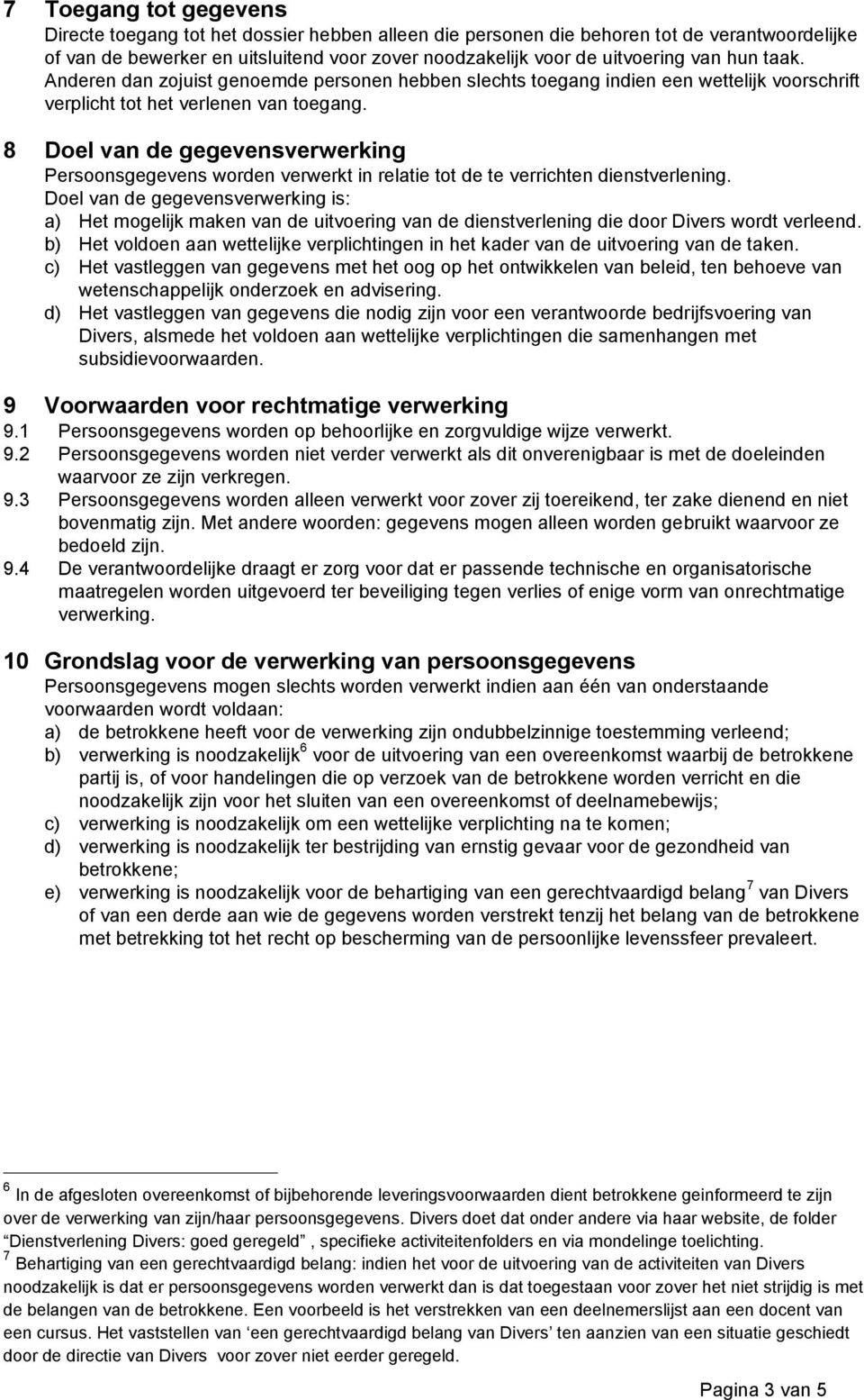 8 Doel van de gegevensverwerking Persoonsgegevens worden verwerkt in relatie tot de te verrichten dienstverlening.