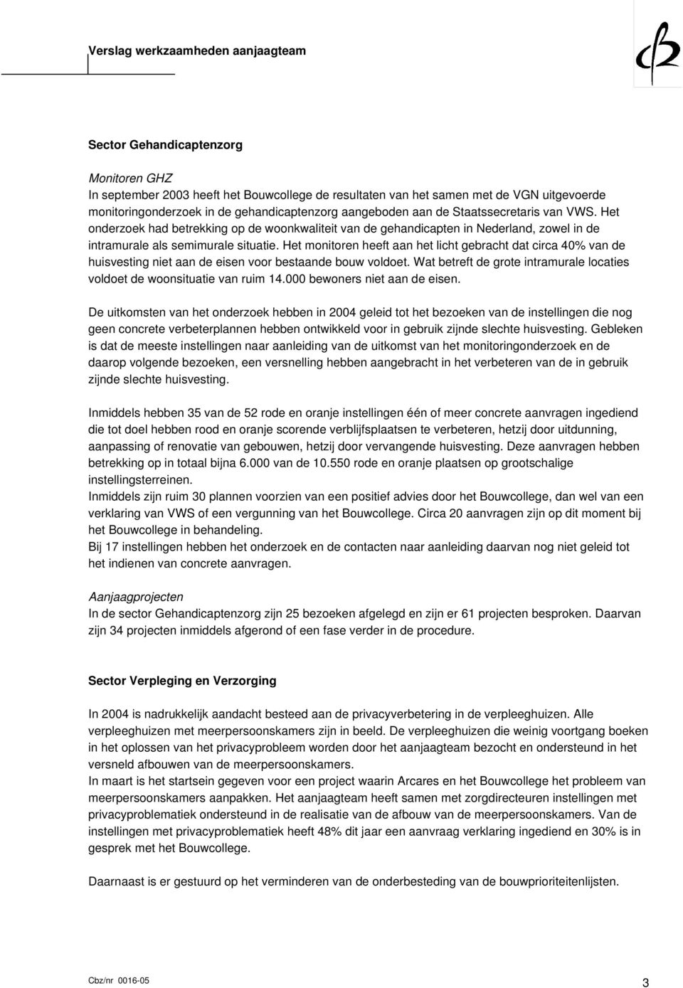 Het monitoren heeft aan het licht gebracht dat circa 40% van de huisvesting niet aan de eisen voor bestaande bouw voldoet.