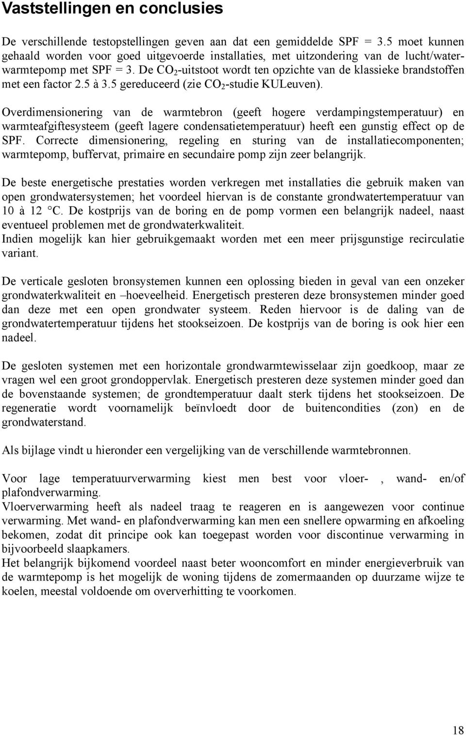 De CO 2 -uitstoot wordt ten opzichte van de klassieke brandstoffen met een factor 2.5 à 3.5 gereduceerd (zie CO 2 -studie KULeuven).