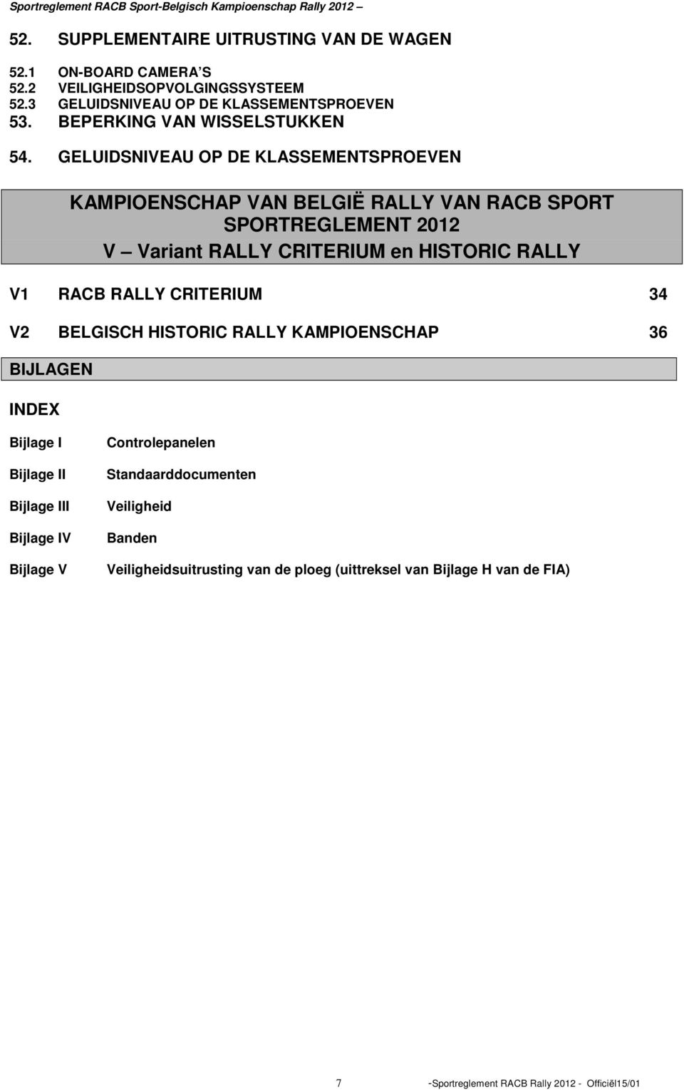 GELUIDSNIVEAU OP DE KLASSEMENTSPROEVEN KAMPIOENSCHAP VAN BELGIË RALLY VAN RACB SPORT SPORTREGLEMENT 2012 V Variant RALLY CRITERIUM en HISTORIC RALLY V1 RACB