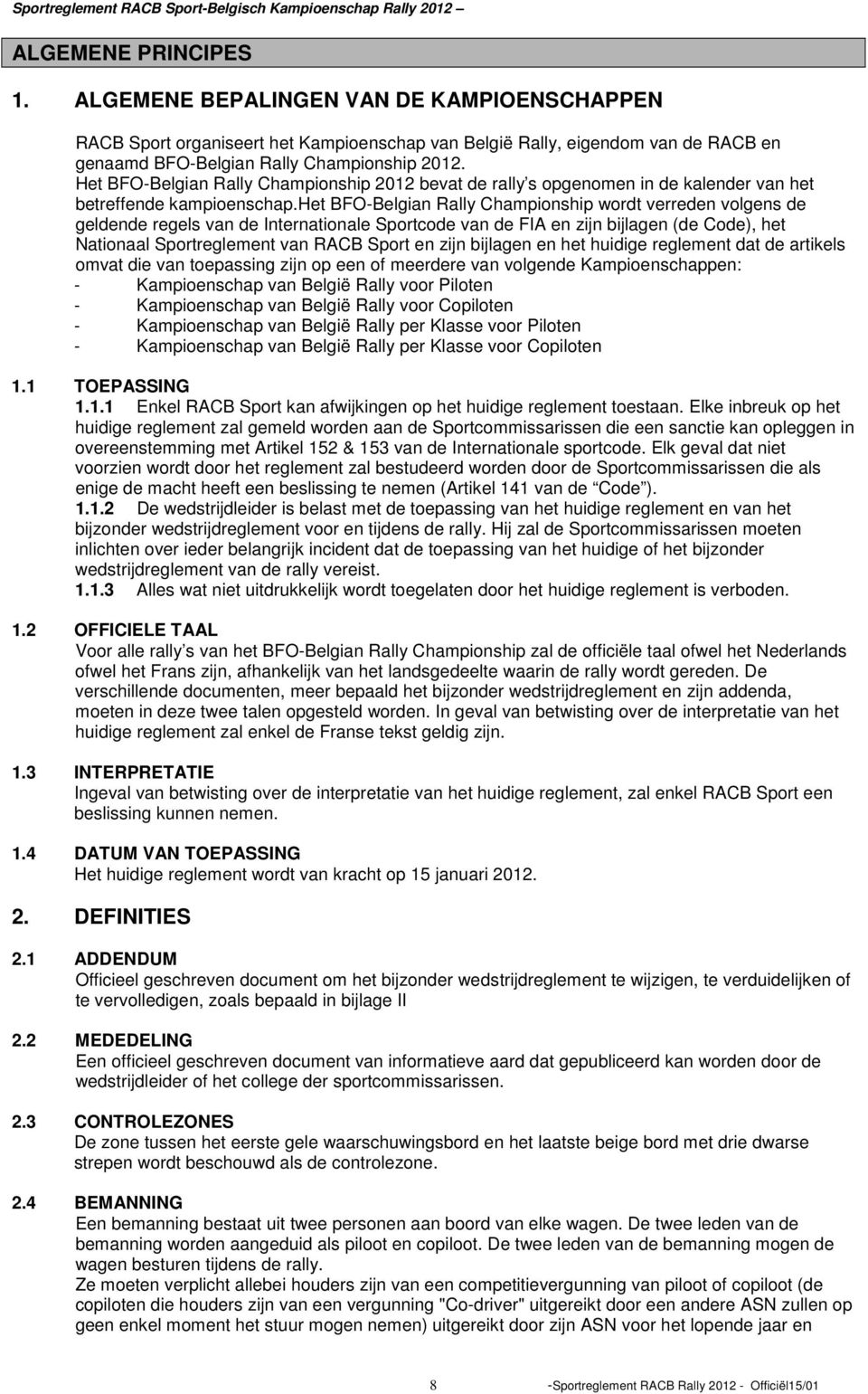 het BFO-Belgian Rally Championship wordt verreden volgens de geldende regels van de Internationale Sportcode van de FIA en zijn bijlagen (de Code), het Nationaal Sportreglement van RACB Sport en zijn