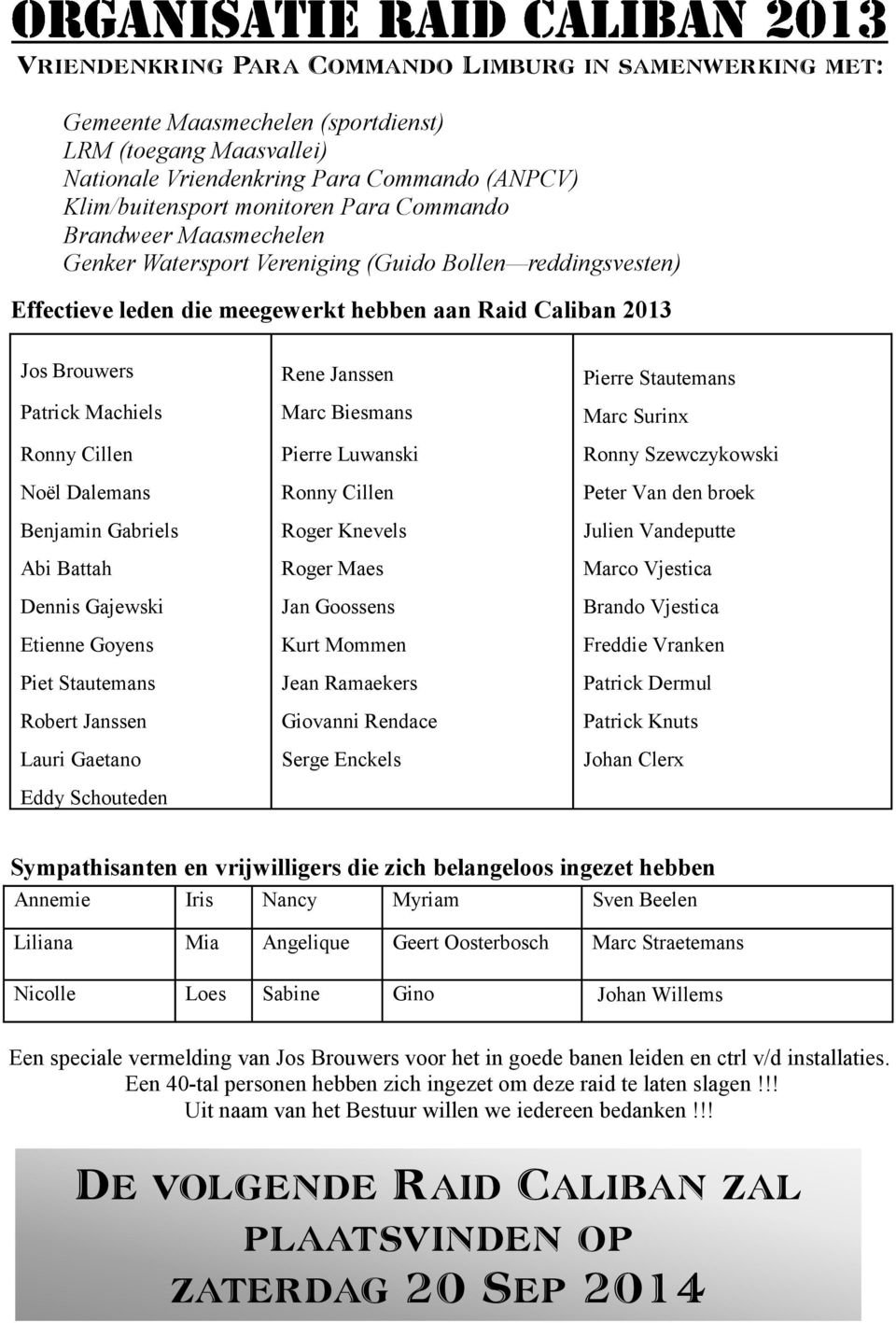 Dalemans Benjamin Gabriels Abi Battah Dennis Gajewski Etienne Goyens Piet Stautemans Robert Janssen Lauri Gaetano Eddy Schouteden Rene Janssen Marc Biesmans Pierre Luwanski Ronny Cillen Roger Knevels