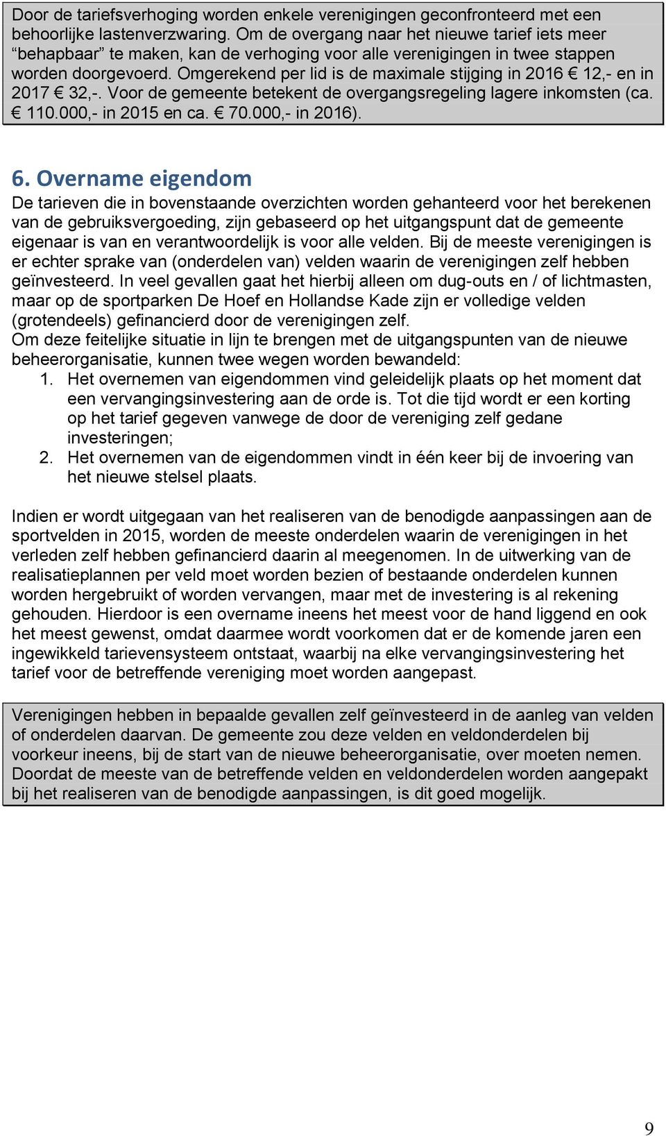 Omgerekend per lid is de maximale stijging in 2016 12,- en in 2017 32,-. Voor de gemeente betekent de overgangsregeling lagere inkomsten (ca. 110.000,- in 2015 en ca. 70.000,- in 2016). 6.