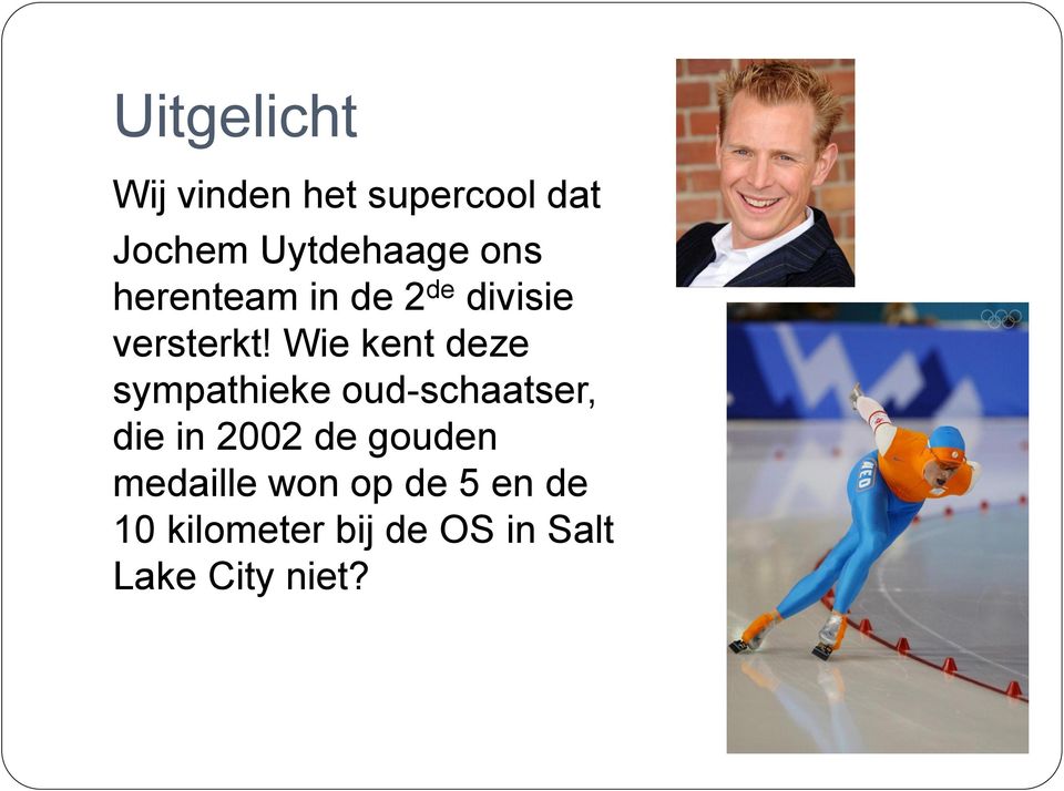 Wie kent deze sympathieke oud-schaatser, die in 2002 de