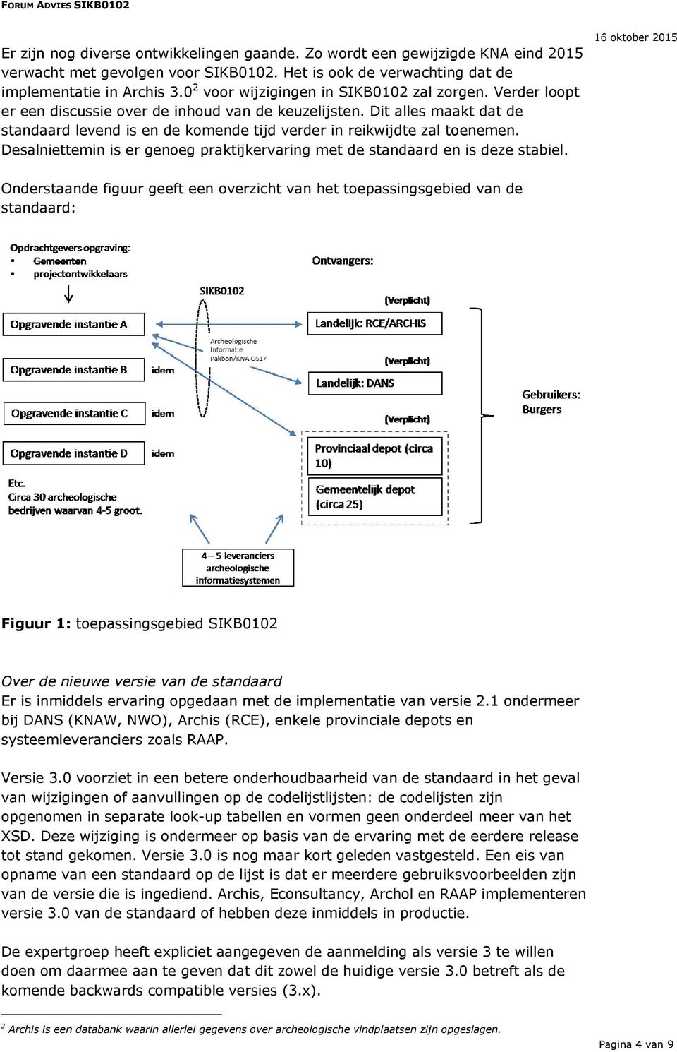 Dit alles maakt dat de standaard levend is en de komende tijd verder in reikwijdte zal toenemen. Desalniettemin is er genoeg praktijkervaring met de standaard en is deze stabiel.