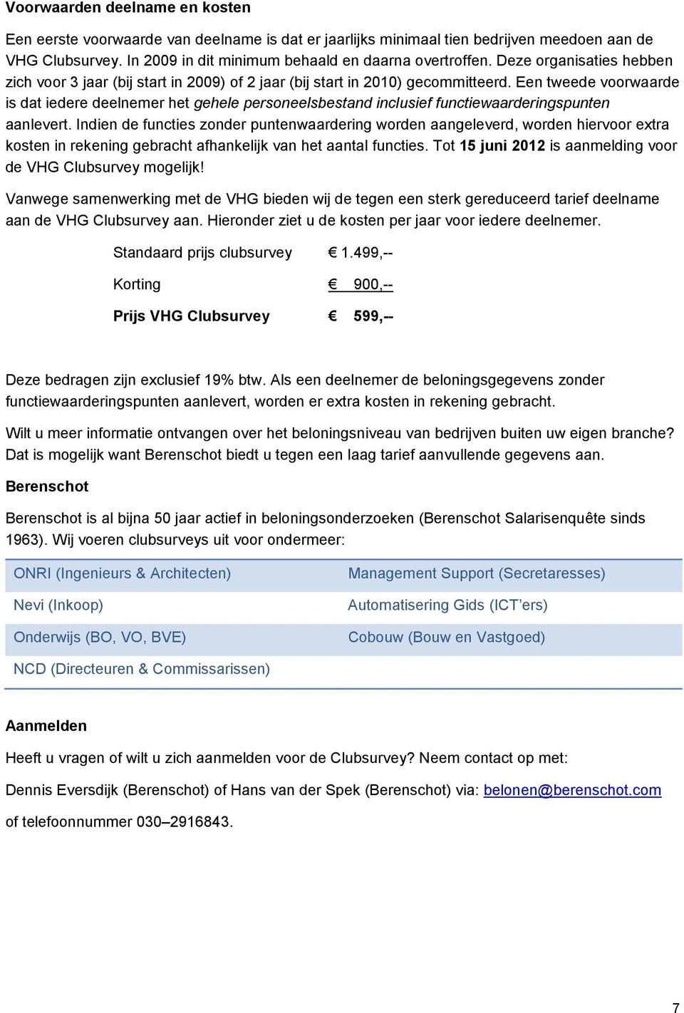 Een tweede voorwaarde is dat iedere deelnemer het gehele personeelsbestand inclusief functiewaarderingspunten aanlevert.