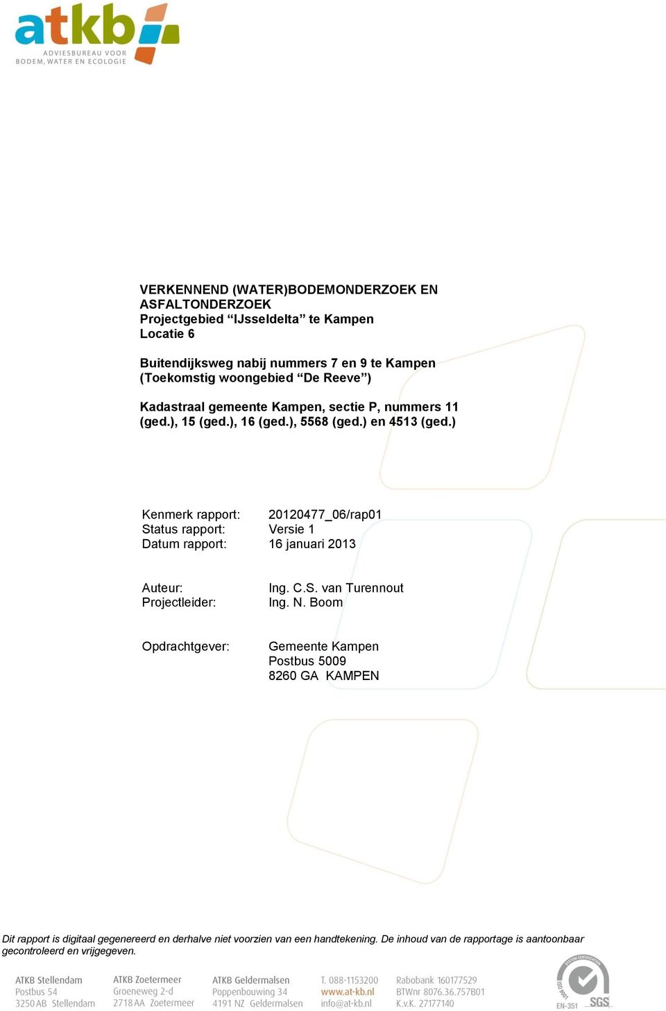 ) Kenmerk rapport: 20120477_06/rap01 Status rapport: Versie 1 Datum rapport: 16 januari 2013 Auteur: Projectleider: Ing. C.S. van Turennout Ing. N.