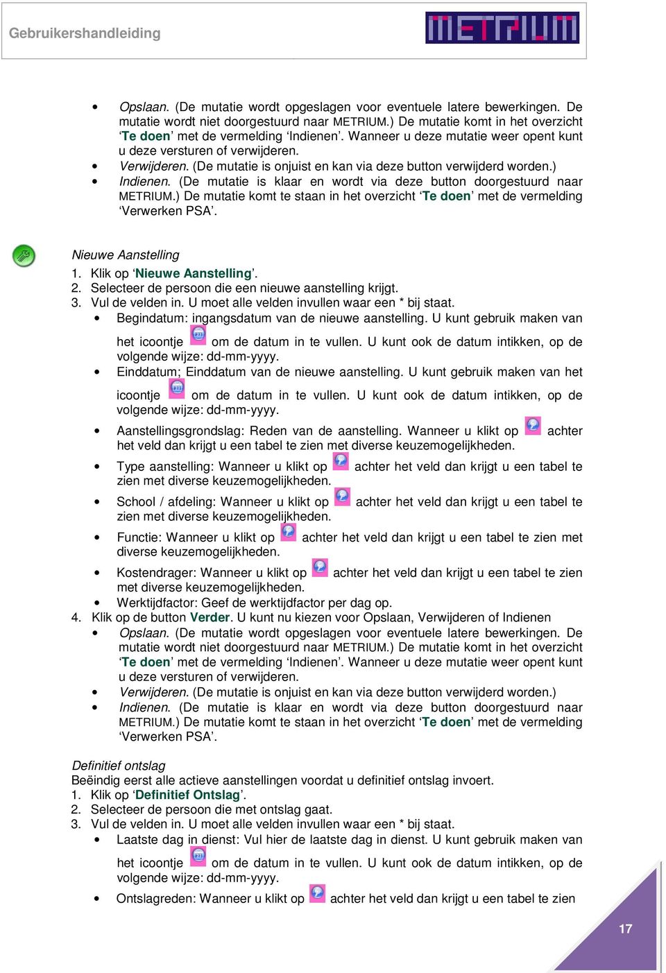 Begindatum: ingangsdatum van de nieuwe aanstelling. U kunt gebruik maken van het icoontje om de datum in te vullen. U kunt ook de datum intikken, op de Einddatum; Einddatum van de nieuwe aanstelling.