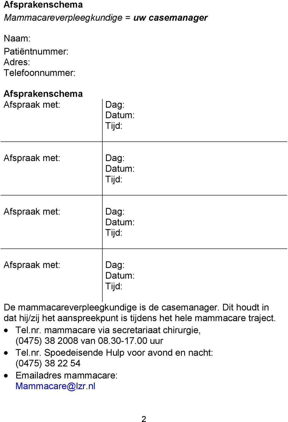 de casemanager. Dit houdt in dat hij/zij het aanspreekpunt is tijdens het hele mammacare traject. Tel.nr.