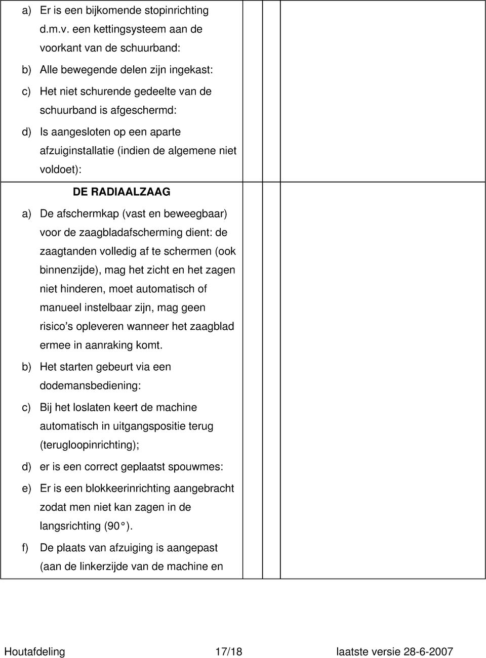 afzuiginstallatie (indien de algemene niet voldoet): DE RADIAALZAAG a) De afschermkap (vast en beweegbaar) voor de zaagbladafscherming dient: de zaagtanden volledig af te schermen (ook binnenzijde),