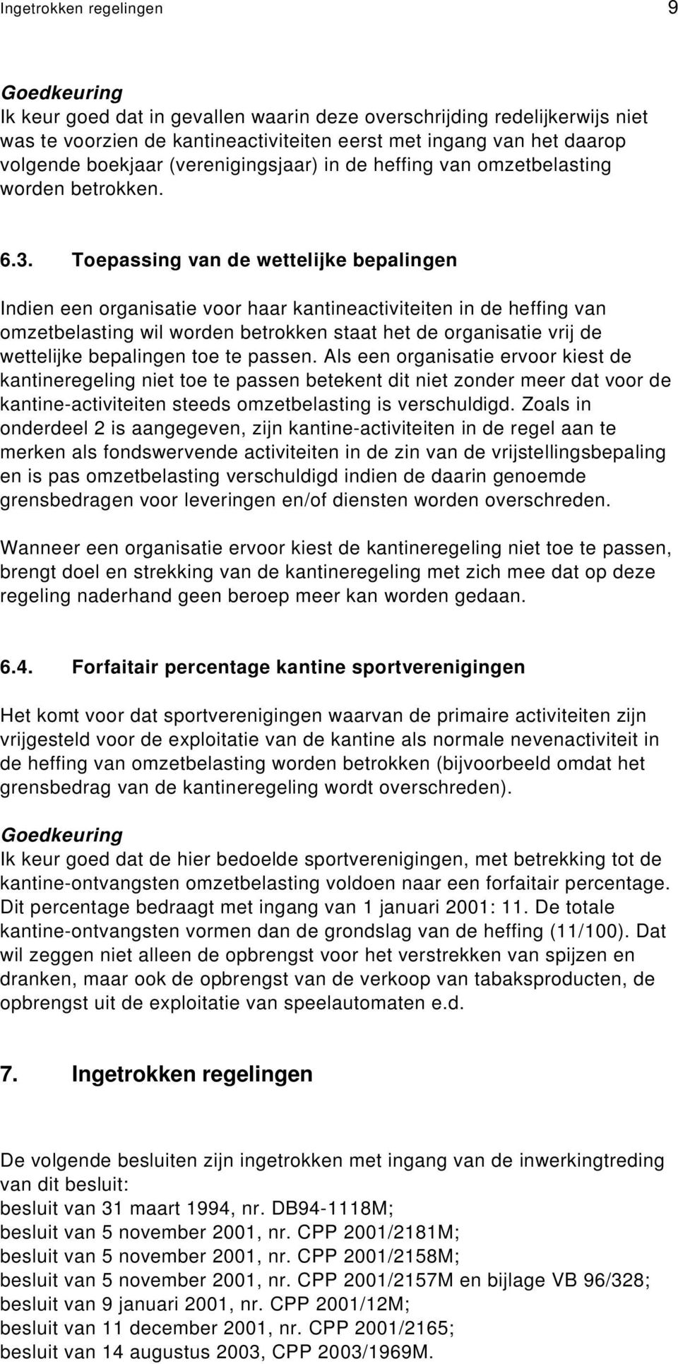 Toepassing van de wettelijke bepalingen Indien een organisatie voor haar kantineactiviteiten in de heffing van omzetbelasting wil worden betrokken staat het de organisatie vrij de wettelijke