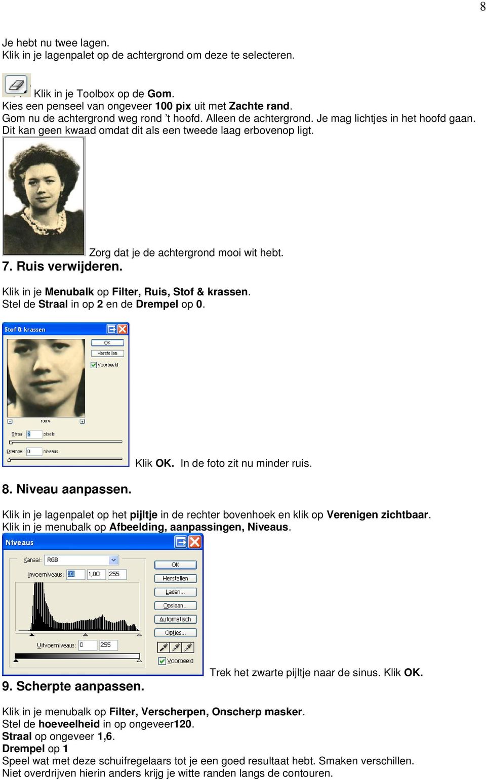 Zorg dat je de achtergrond mooi wit hebt. 7. Ruis verwijderen. Klik in je Menubalk op Filter, Ruis, Stof & krassen. Stel de Straal in op 2 en de Drempel op 0. 8. Niveau aanpassen. Klik OK.