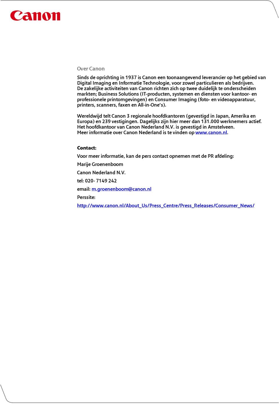 Consumer Imaging (foto- en videoapparatuur, printers, scanners, faxen en All-in-One s). Wereldwijd telt Canon 3 regionale hoofdkantoren (gevestigd in Japan, Amerika en Europa) en 239 vestigingen.