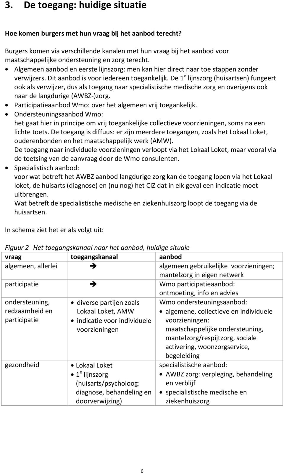 Algemeen aanbod en eerste lijnszorg: men kan hier direct naar toe stappen zonder verwijzers. Dit aanbod is voor iedereen toegankelijk.