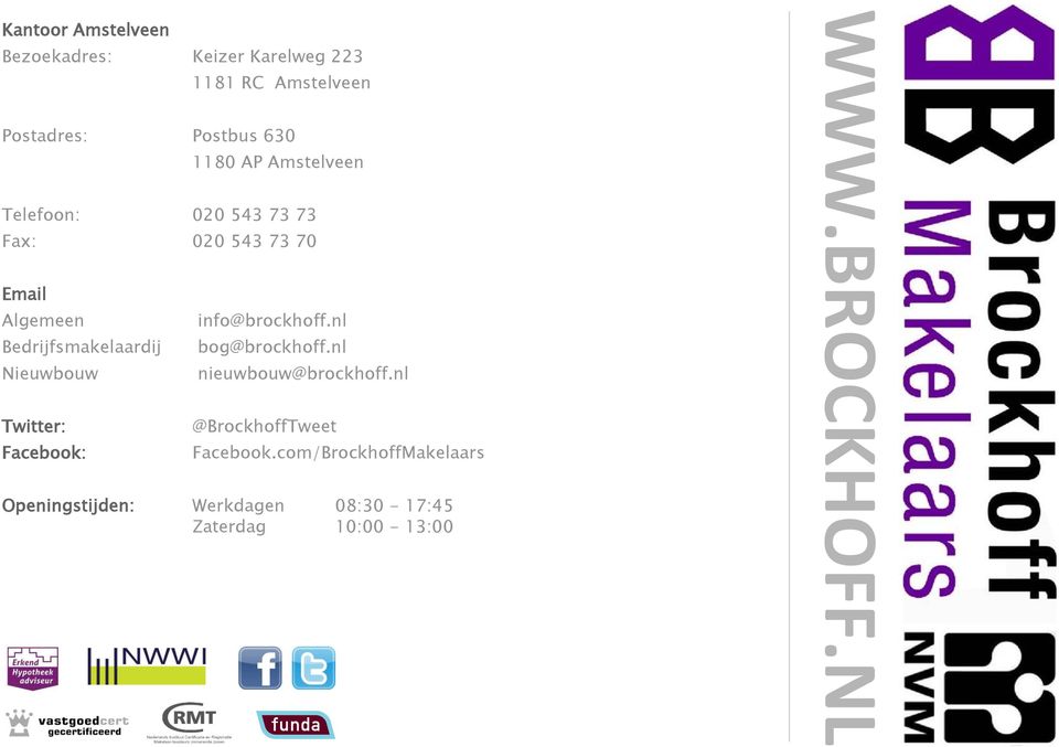 1180 AP Amstelveen Telefoon: 020 543 73 73 Fax: 020 543 73 70 Email Algemeen Bedrijfsmakelaardij