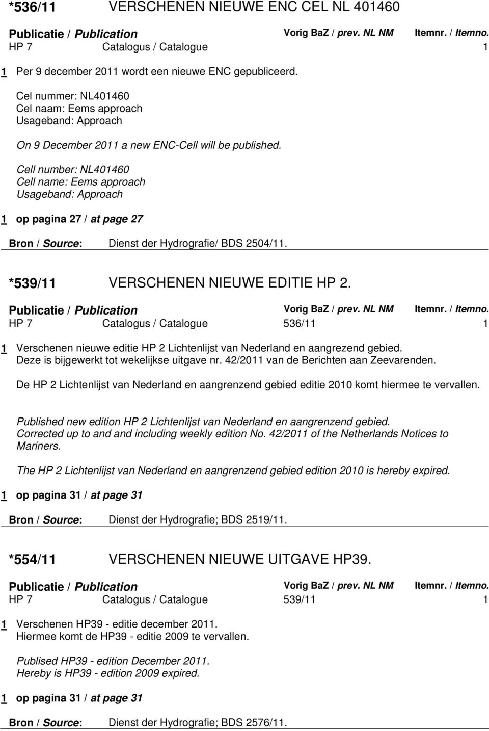 Cell number: NL401460 Cell name: Eems approach Usageband: Approach 1 op pagina 27 / at page 27 Bron / Source: Dienst der Hydrografie/ BDS 2504/11. *539/11 VERSCHENEN NIEUWE EDITIE HP 2.