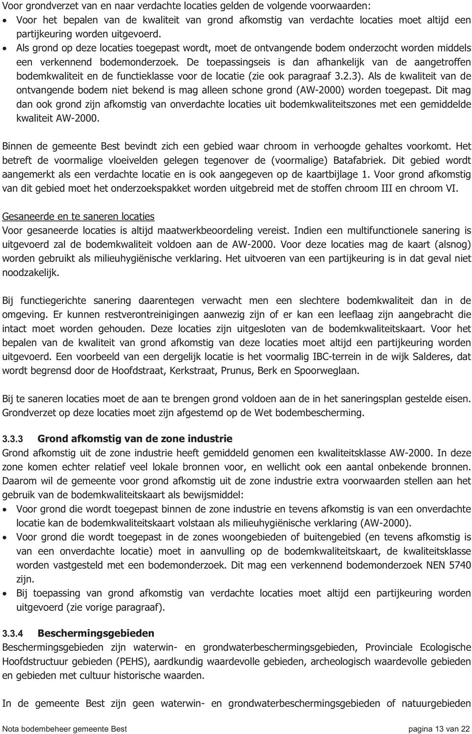 De toepassingseis is dan afhankelijk van de aangetroffen bodemkwaliteit en de functieklasse voor de locatie (zie ook paragraaf 3.2.3).