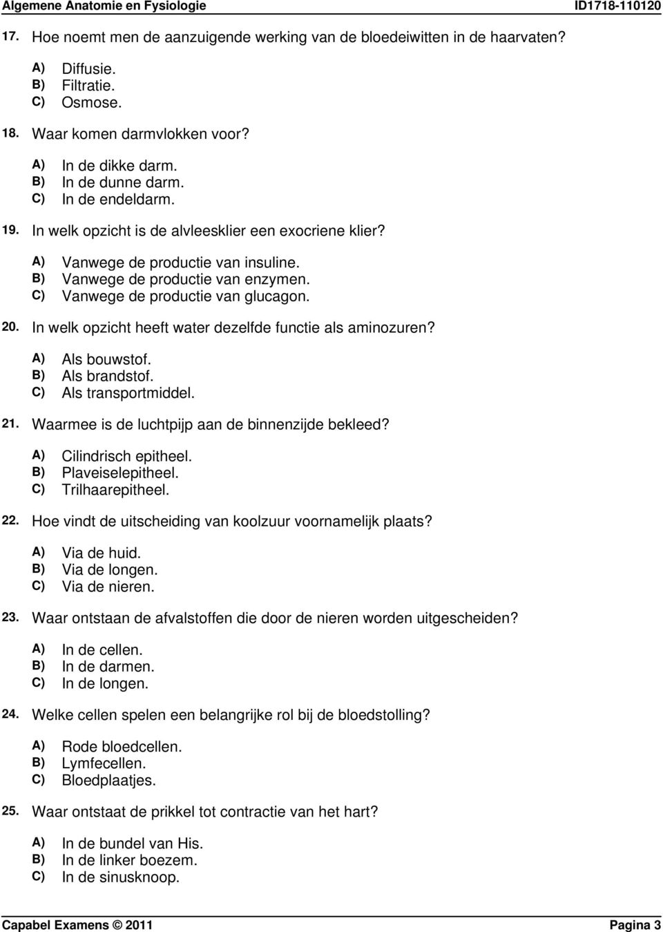 In welk opzicht heeft water dezelfde functie als aminozuren? A) Als bouwstof. B) Als brandstof. C) Als transportmiddel. 21. Waarmee is de luchtpijp aan de binnenzijde bekleed? A) Cilindrisch epitheel.