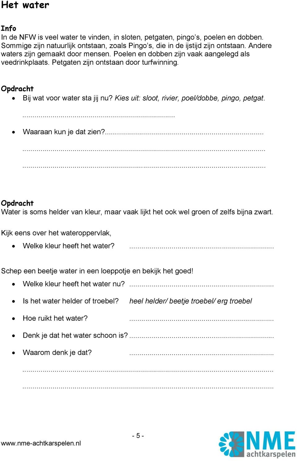 Kies uit: sloot, rivier, poel/dobbe, pingo, petgat.... Waaraan kun je dat zien?......... Water is soms helder van kleur, maar vaak lijkt het ook wel groen of zelfs bijna zwart.