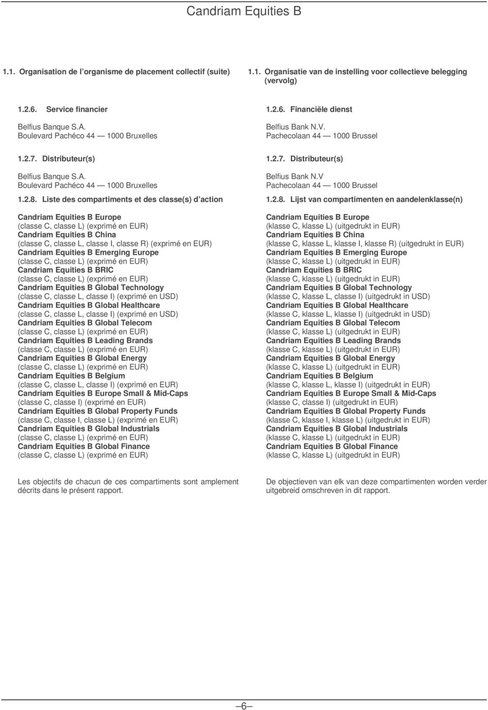 Liste des compartiments et des classe(s) d action Candriam Equities B Europe (classe C, classe L) (exprimé en EUR) Candriam Equities B China (classe C, classe L, classe I, classe R) (exprimé en EUR)