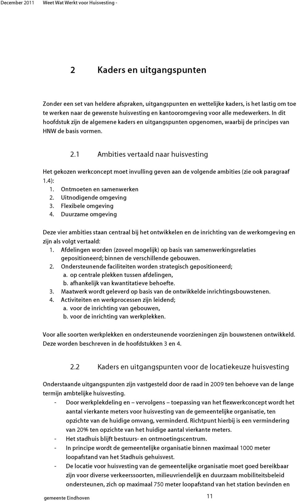 1 Ambities vertaald naar huisvesting Het gekozen werkconcept moet invulling geven aan de volgende ambities (zie ook paragraaf 1.4): 1. Ontmoeten en samenwerken 2. Uitnodigende omgeving 3.