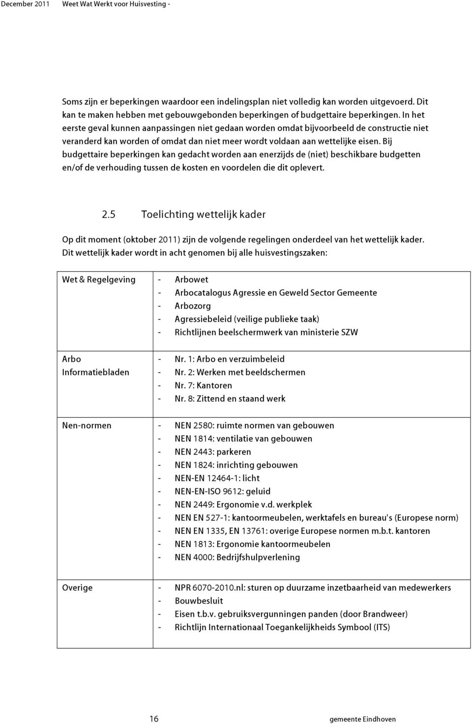 Bij budgettaire beperkingen kan gedacht worden aan enerzijds de (niet) beschikbare budgetten en/of de verhouding tussen de kosten en voordelen die dit oplevert. 2.