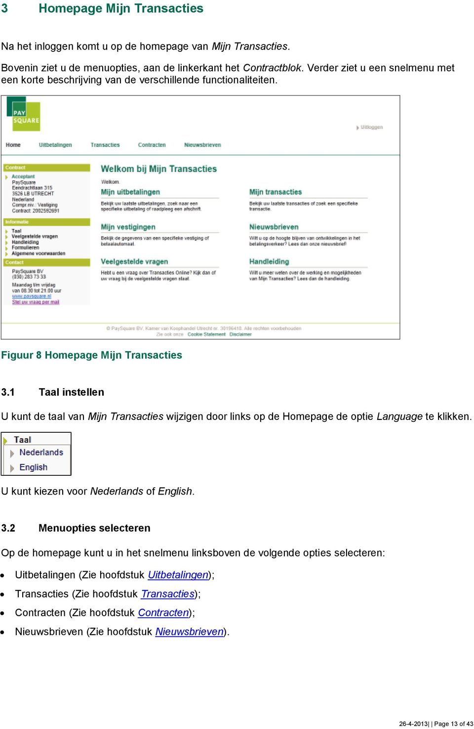 1 Taal instellen U kunt de taal van Mijn Transacties wijzigen door links op de Homepage de optie Language te klikken. U kunt kiezen voor Nederlands of English. 3.