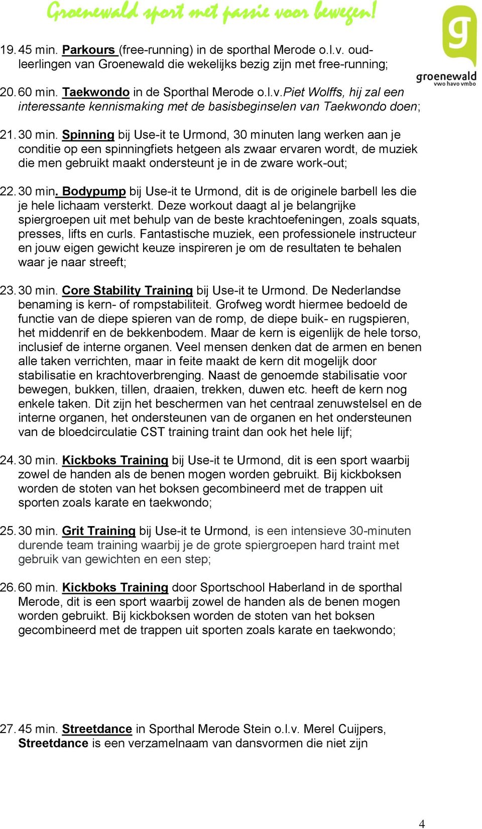 Spinning bij Use-it te Urmond, 30 minuten lang werken aan je conditie op een spinningfiets hetgeen als zwaar ervaren wordt, de muziek die men gebruikt maakt ondersteunt je in de zware work-out; 22.